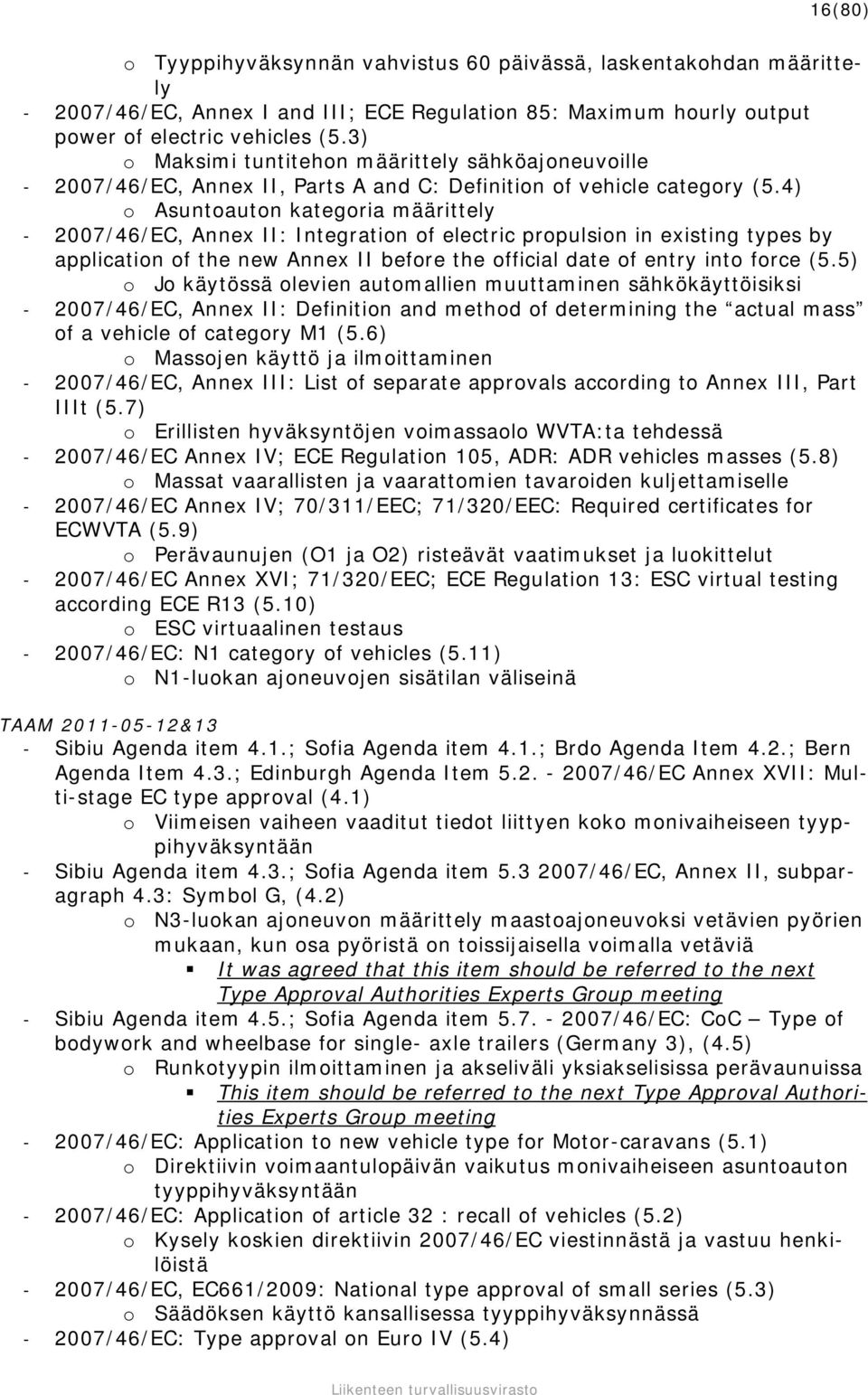 4) o Asuntoauton kategoria määrittely - 2007/46/EC, Annex II: Integration of electric propulsion in existing types by application of the new Annex II before the official date of entry into force (5.