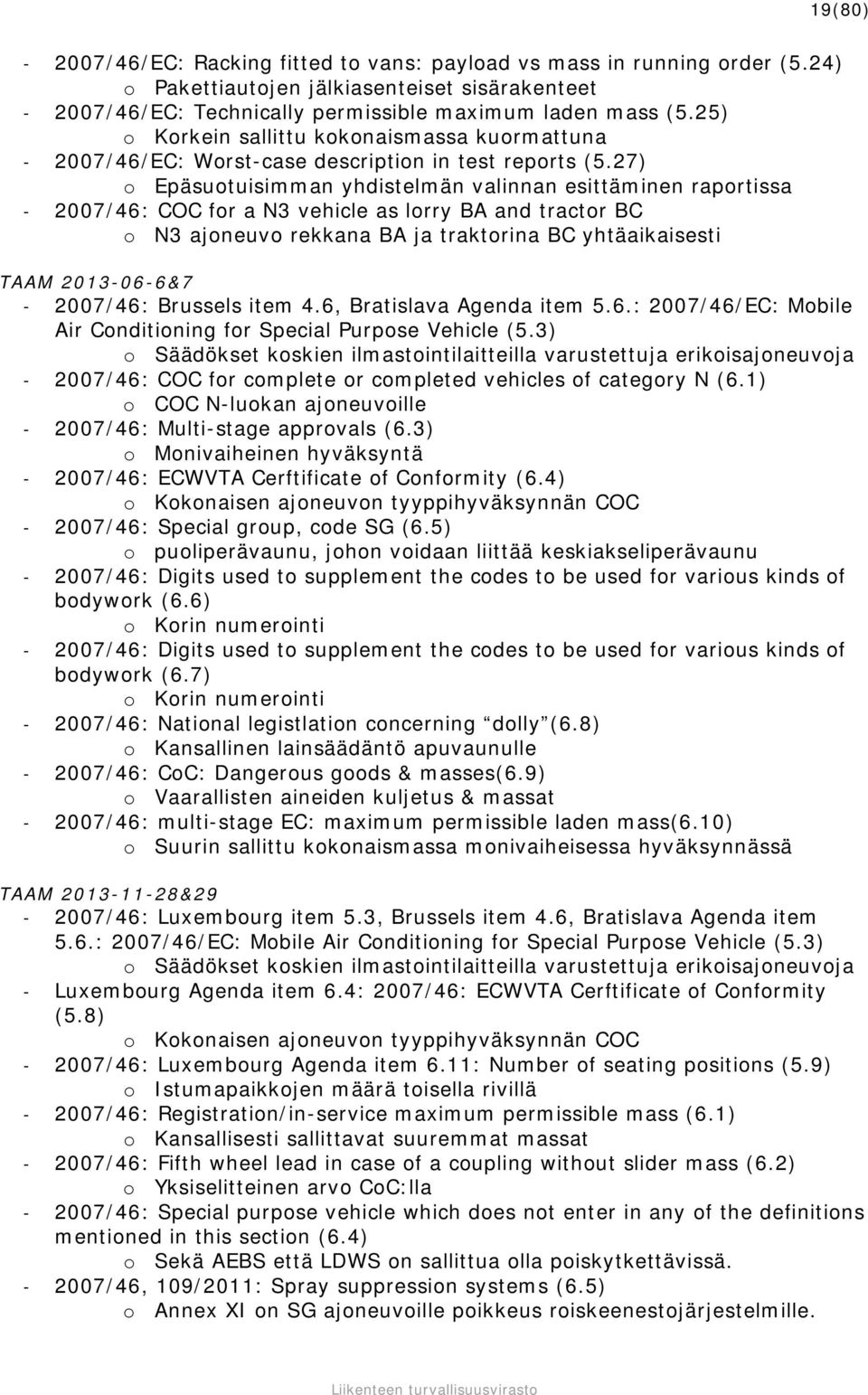 27) o Epäsuotuisimman yhdistelmän valinnan esittäminen raportissa - 2007/46: COC for a N3 vehicle as lorry BA and tractor BC o N3 ajoneuvo rekkana BA ja traktorina BC yhtäaikaisesti TAAM