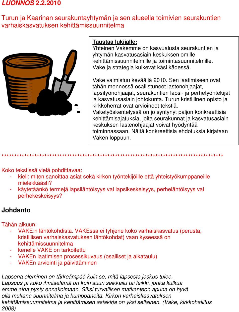 kasvatusasiain keskuksen omille kehittämissuunnitelmille ja toimintasuunnitelmille. Vake ja strategia kulkevat käsi kädessä. Vake valmistuu keväällä 2010.