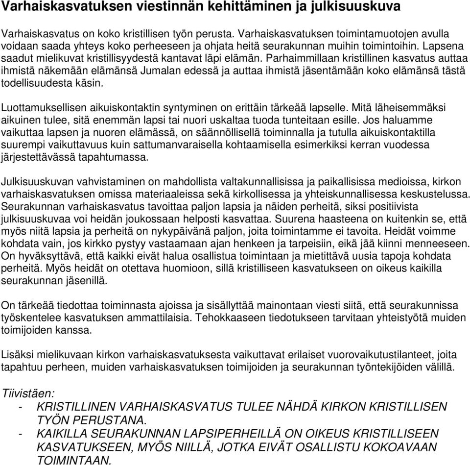 Parhaimmillaan kristillinen kasvatus auttaa ihmistä näkemään elämänsä Jumalan edessä ja auttaa ihmistä jäsentämään koko elämänsä tästä todellisuudesta käsin.