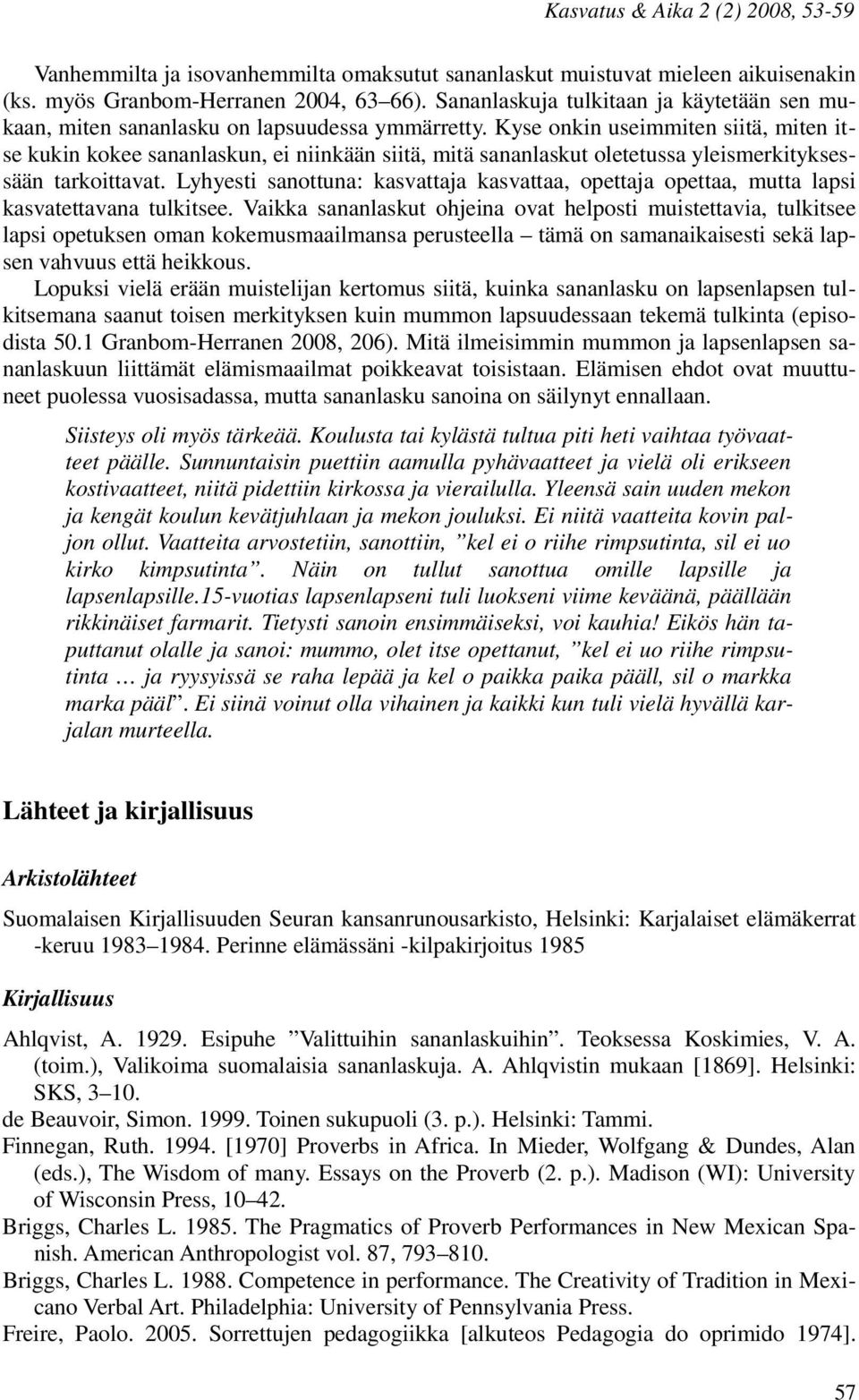 Kyse onkin useimmiten siitä, miten itse kukin kokee sananlaskun, ei niinkään siitä, mitä sananlaskut oletetussa yleismerkityksessään tarkoittavat.