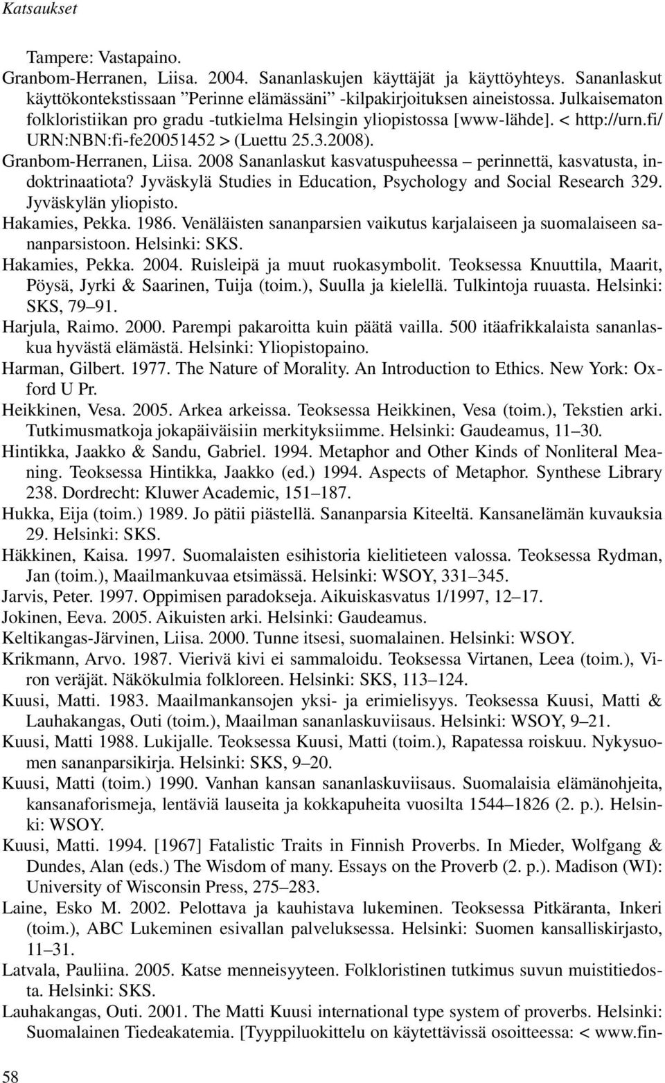 2008 Sananlaskut kasvatuspuheessa perinnettä, kasvatusta, indoktrinaatiota? Jyväskylä Studies in Education, Psychology and Social Research 329. Jyväskylän yliopisto. Hakamies, Pekka. 1986.