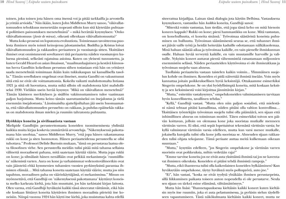 väkivallattomuus (fante de mieux), oikeasti ollenkaan väkivallattomuutta? Mutta koko prosessi on loputonta evoluutiota. Toimiessaan tavoitteensa puolesta ihminen myös toimii keinojensa jalostamiseksi.