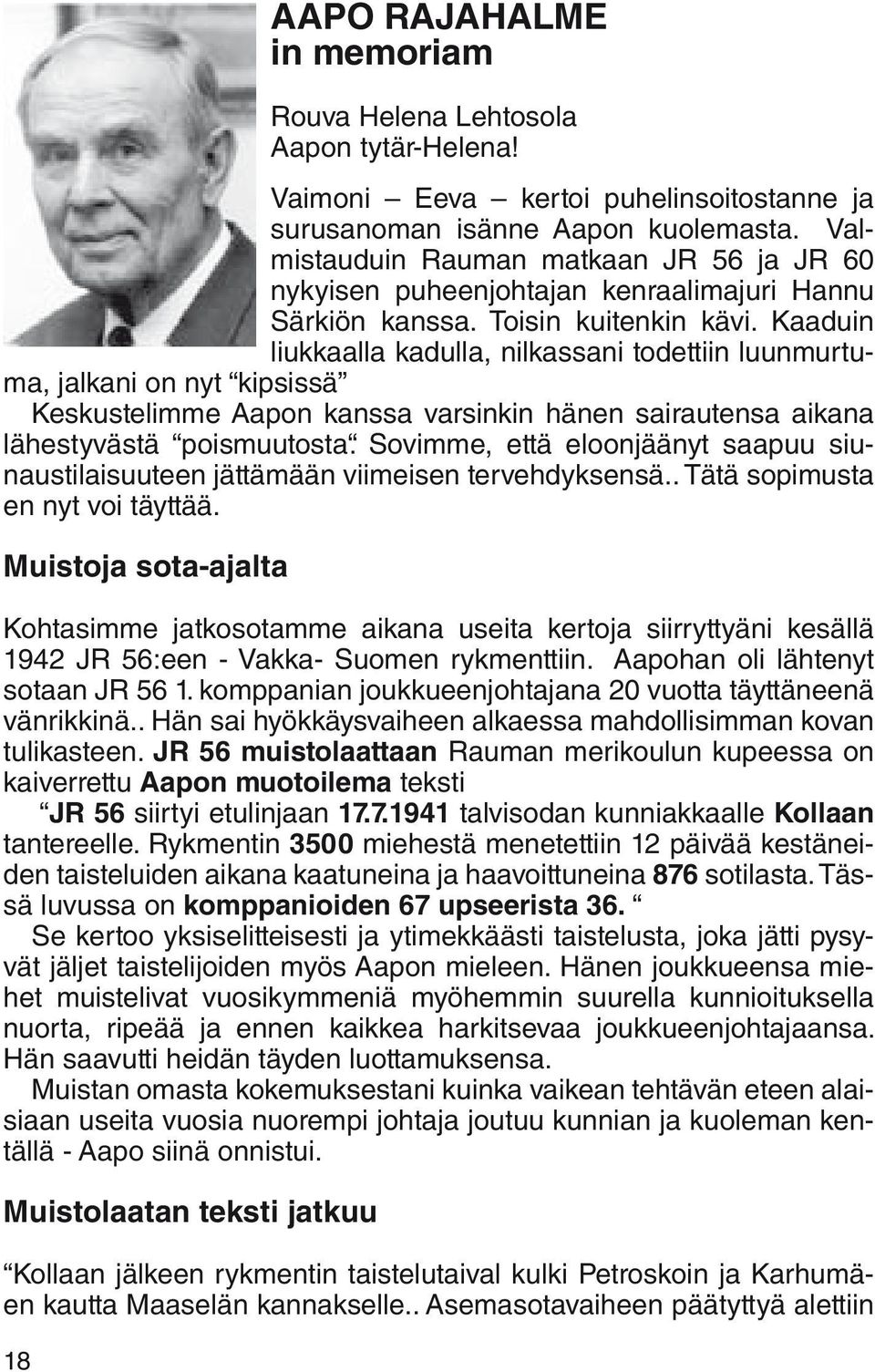 Kaaduin liukkaalla kadulla, nilkassani todettiin luunmurtuma, jalkani on nyt kipsissä Keskustelimme Aapon kanssa varsinkin hänen sairautensa aikana lähestyvästä poismuutosta.