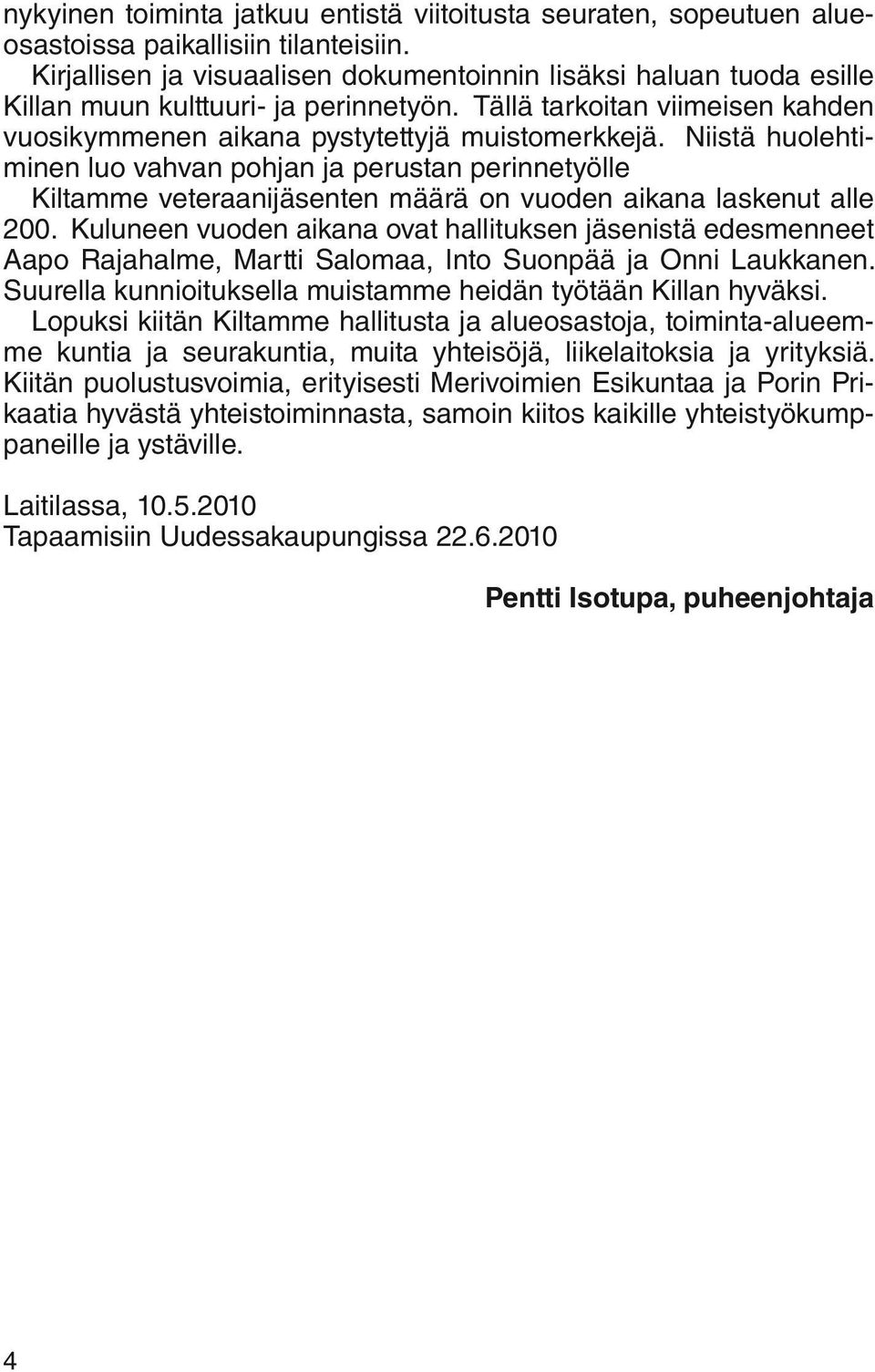 Niistä huolehtiminen luo vahvan pohjan ja perustan perinnetyölle Kiltamme veteraanijäsenten määrä on vuoden aikana laskenut alle 200.