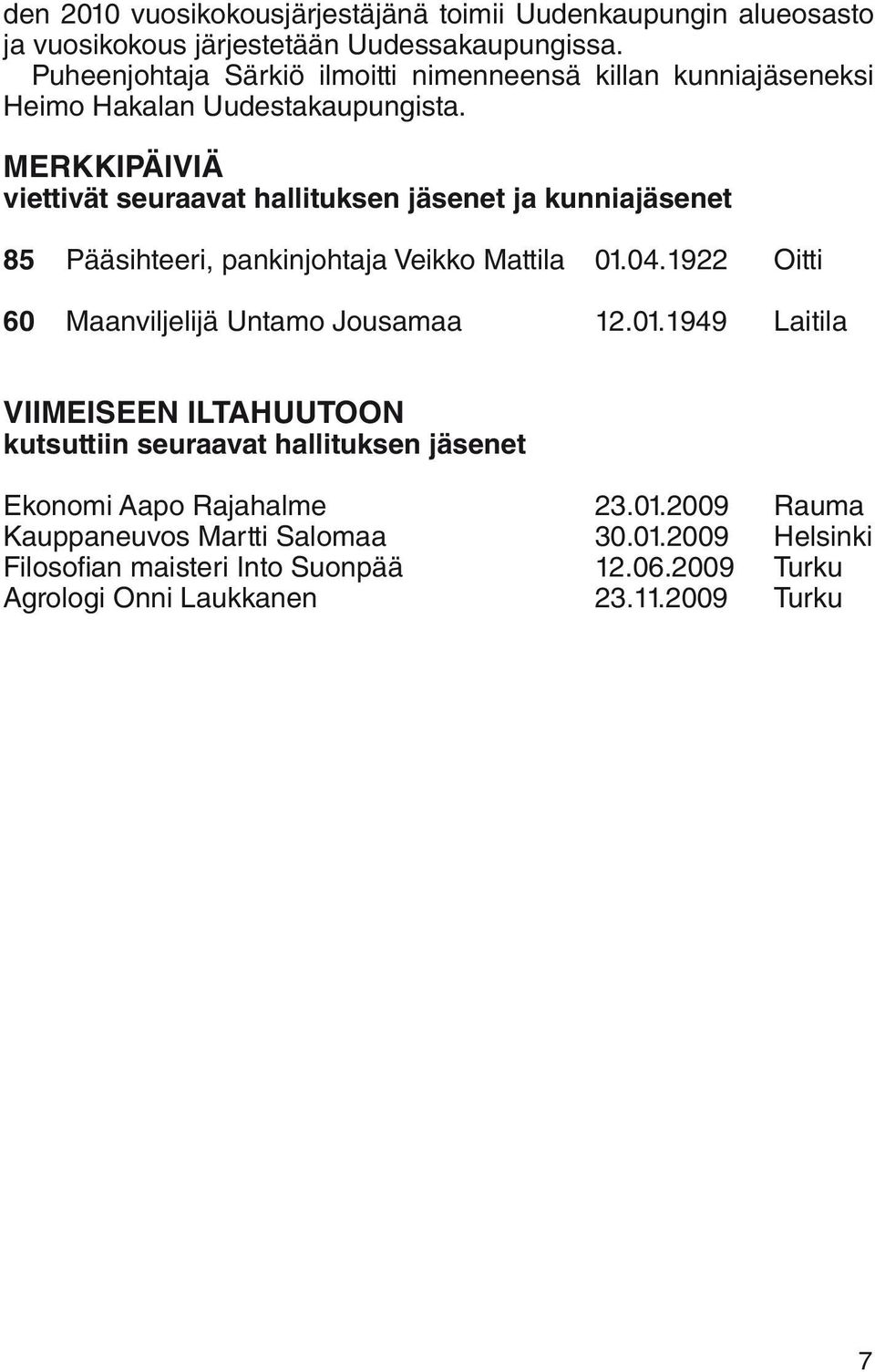 MERKKIPÄIVIÄ viettivät seuraavat hallituksen jäsenet ja kunniajäsenet 85 Pääsihteeri, pankinjohtaja Veikko Mattila 01.04.