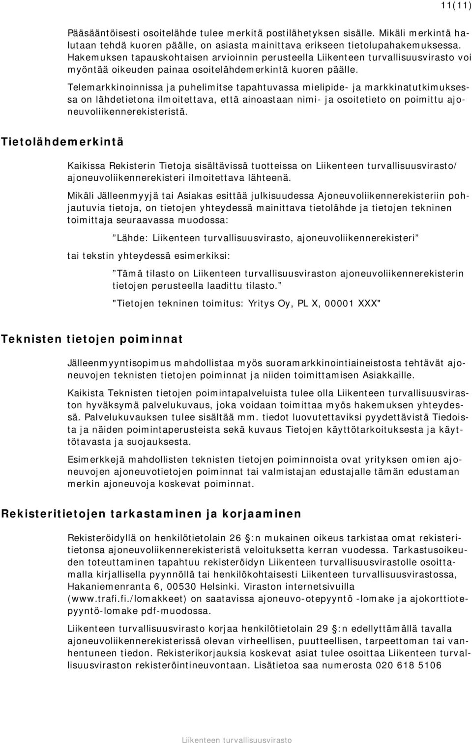 Telemarkkinoinnissa ja puhelimitse tapahtuvassa mielipide- ja markkinatutkimuksessa on lähdetietona ilmoitettava, että ainoastaan nimi- ja osoitetieto on poimittu ajoneuvoliikennerekisteristä.