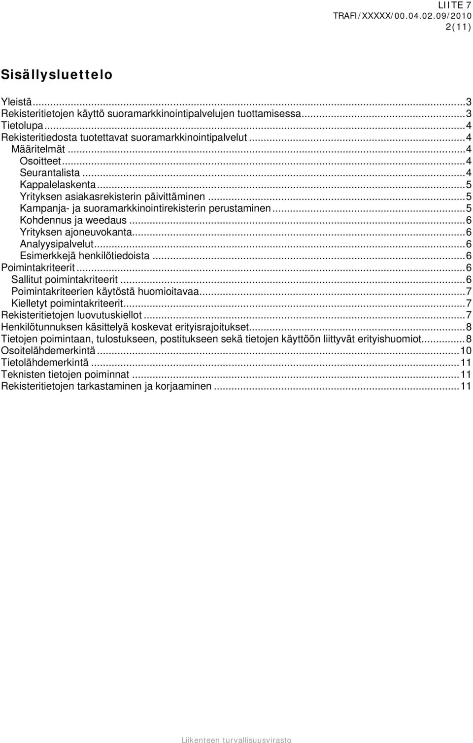 .. 5 Kampanja- ja suoramarkkinointirekisterin perustaminen... 5 Kohdennus ja weedaus... 6 Yrityksen ajoneuvokanta... 6 Analyysipalvelut... 6 Esimerkkejä henkilötiedoista... 6 Poimintakriteerit.