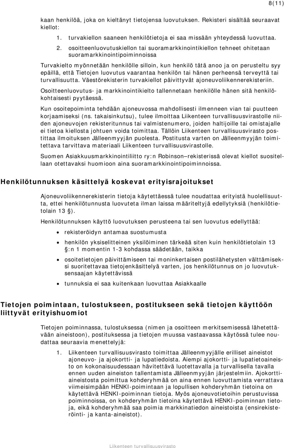 että Tietojen luovutus vaarantaa henkilön tai hänen perheensä terveyttä tai turvallisuutta. Väestörekisterin turvakiellot päivittyvät ajoneuvoliikennerekisteriin.