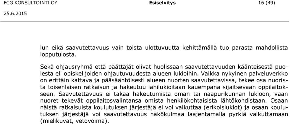 Vaikka nykyinen palveluverkko on erittäin kattava ja pääsääntöisesti alueen nuorten saavutettavissa, tekee osa nuorista toisenlaisen ratkaisun ja hakeutuu lähilukioitaan kauempana sijaitsevaan