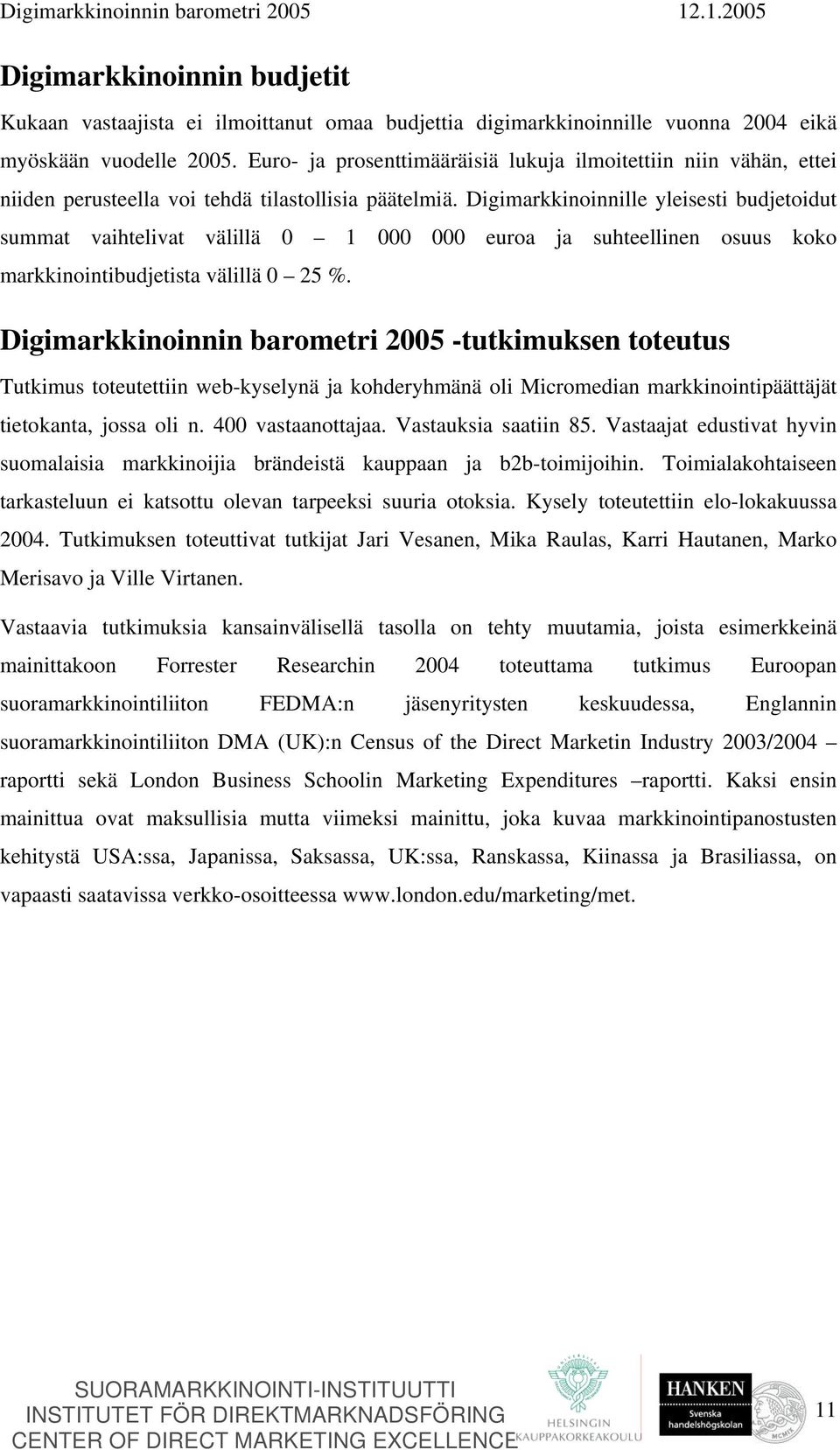 Digimarkkinoinnille yleisesti budjetoidut summat vaihtelivat välillä 0 1 000 000 euroa ja suhteellinen osuus koko markkinointibudjetista välillä 0 25 %.