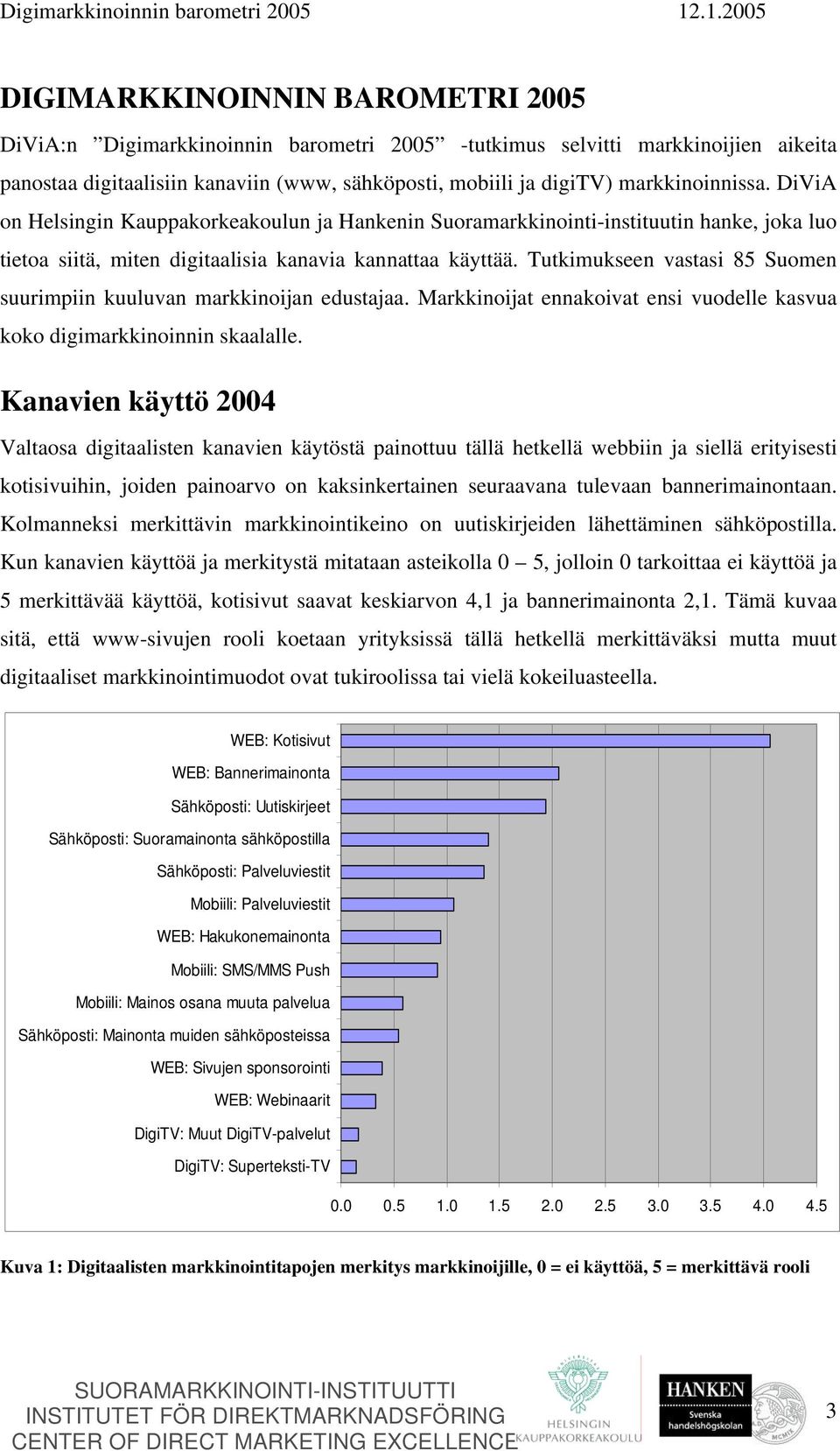 Tutkimukseen vastasi 85 Suomen suurimpiin kuuluvan markkinoijan edustajaa. Markkinoijat ennakoivat ensi vuodelle kasvua koko digimarkkinoinnin skaalalle.