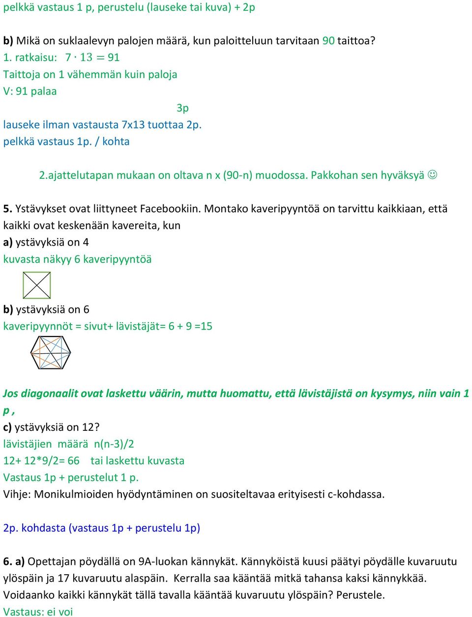 Montako kaveripyyntöä on tarvittu kaikkiaan, että kaikki ovat keskenään kavereita, kun a) ystävyksiä on 4 kuvasta näkyy 6 kaveripyyntöä b) ystävyksiä on 6 kaveripyynnöt = sivut+ lävistäjät= 6 + 9 =15