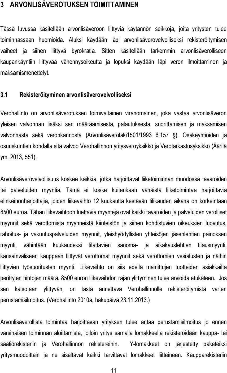 Sitten käsitellään tarkemmin arvonlisäverolliseen kaupankäyntiin liittyvää vähennysoikeutta ja lopuksi käydään läpi veron ilmoittaminen ja maksamismenettelyt. 3.