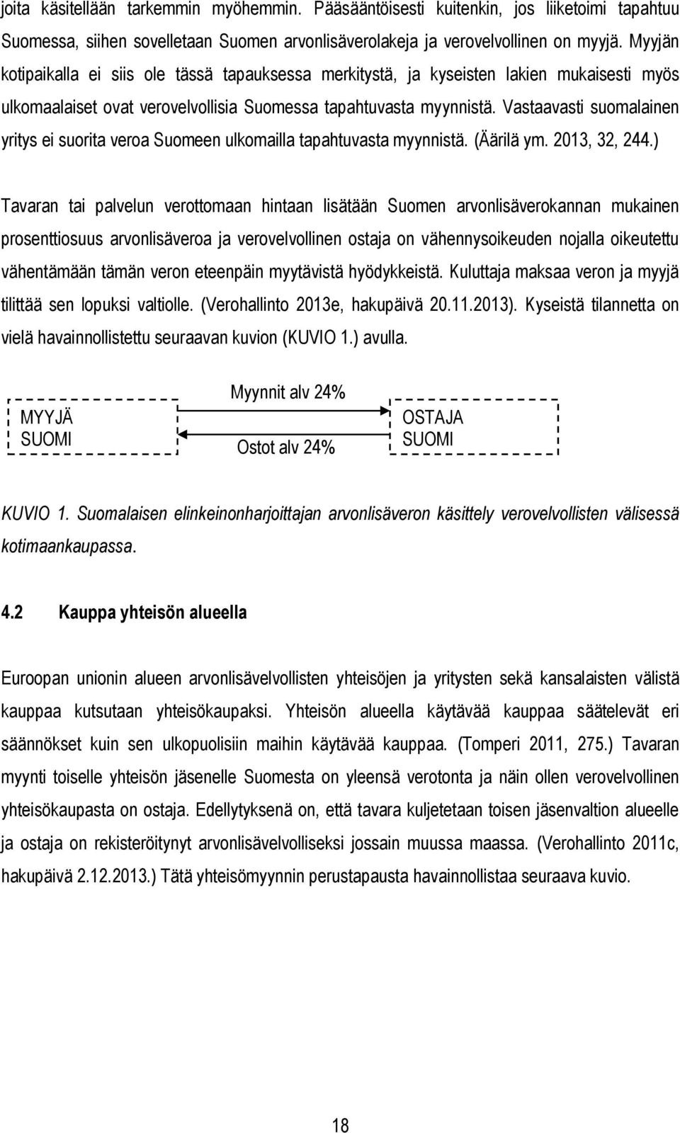 Vastaavasti suomalainen yritys ei suorita veroa Suomeen ulkomailla tapahtuvasta myynnistä. (Äärilä ym. 2013, 32, 244.