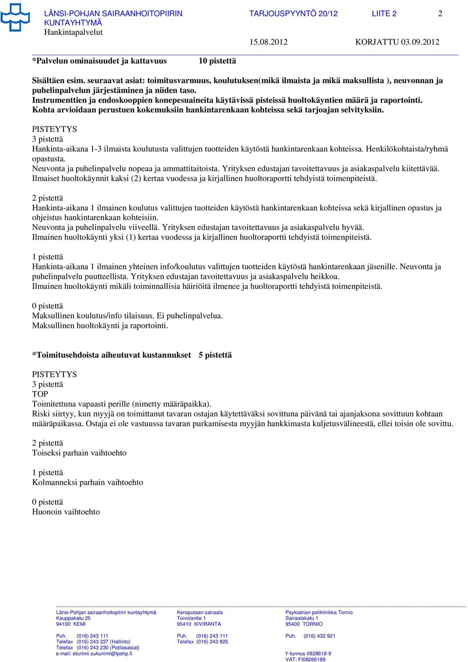 Instrumenttien ja endoskooppien konepesuaineita käytävissä pisteissä huoltokäyntien määrä ja raportointi. Kohta arvioidaan perustuen kokemuksiin hankintarenkaan kohteissa sekä tarjoajan selvityksiin.