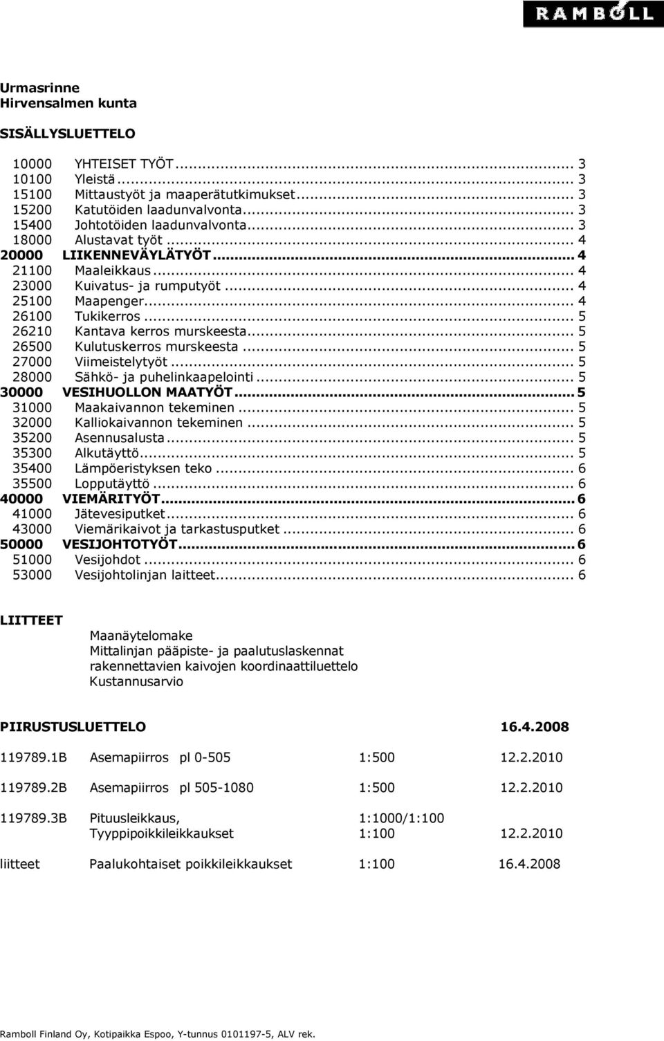 .. 5 26210 Kantava kerros murskeesta... 5 26500 Kulutuskerros murskeesta... 5 27000 Viimeistelytyöt... 5 28000 Sähkö- ja puhelinkaapelointi... 5 30000 VESIHUOLLON MAATYÖT.