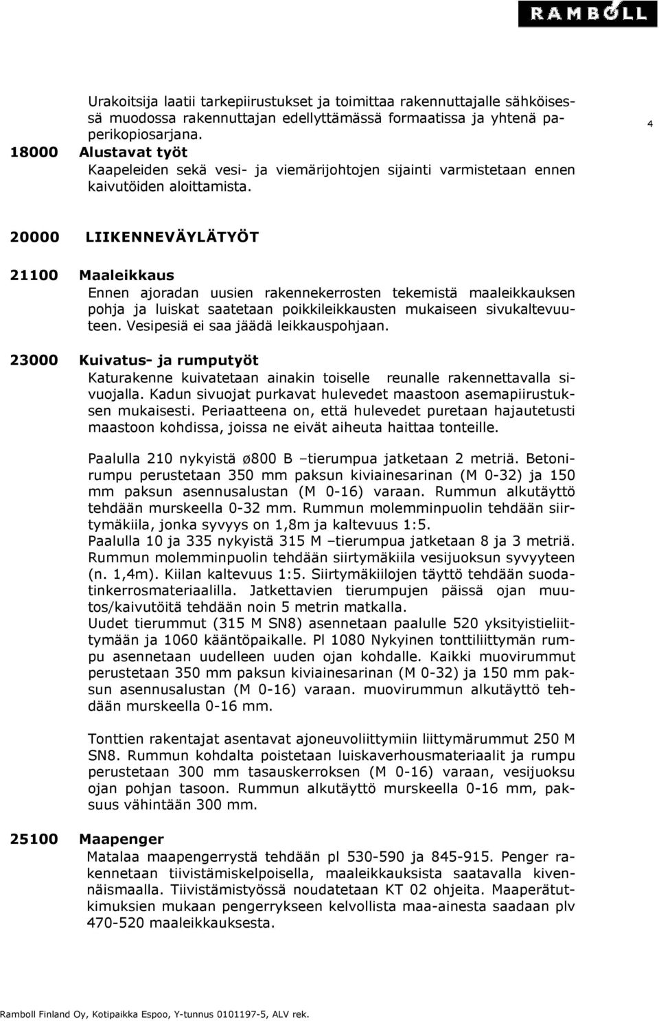 4 20000 LIIKENNEVÄYLÄTYÖT 21100 Maaleikkaus Ennen ajoradan uusien rakennekerrosten tekemistä maaleikkauksen pohja ja luiskat saatetaan poikkileikkausten mukaiseen sivukaltevuuteen.
