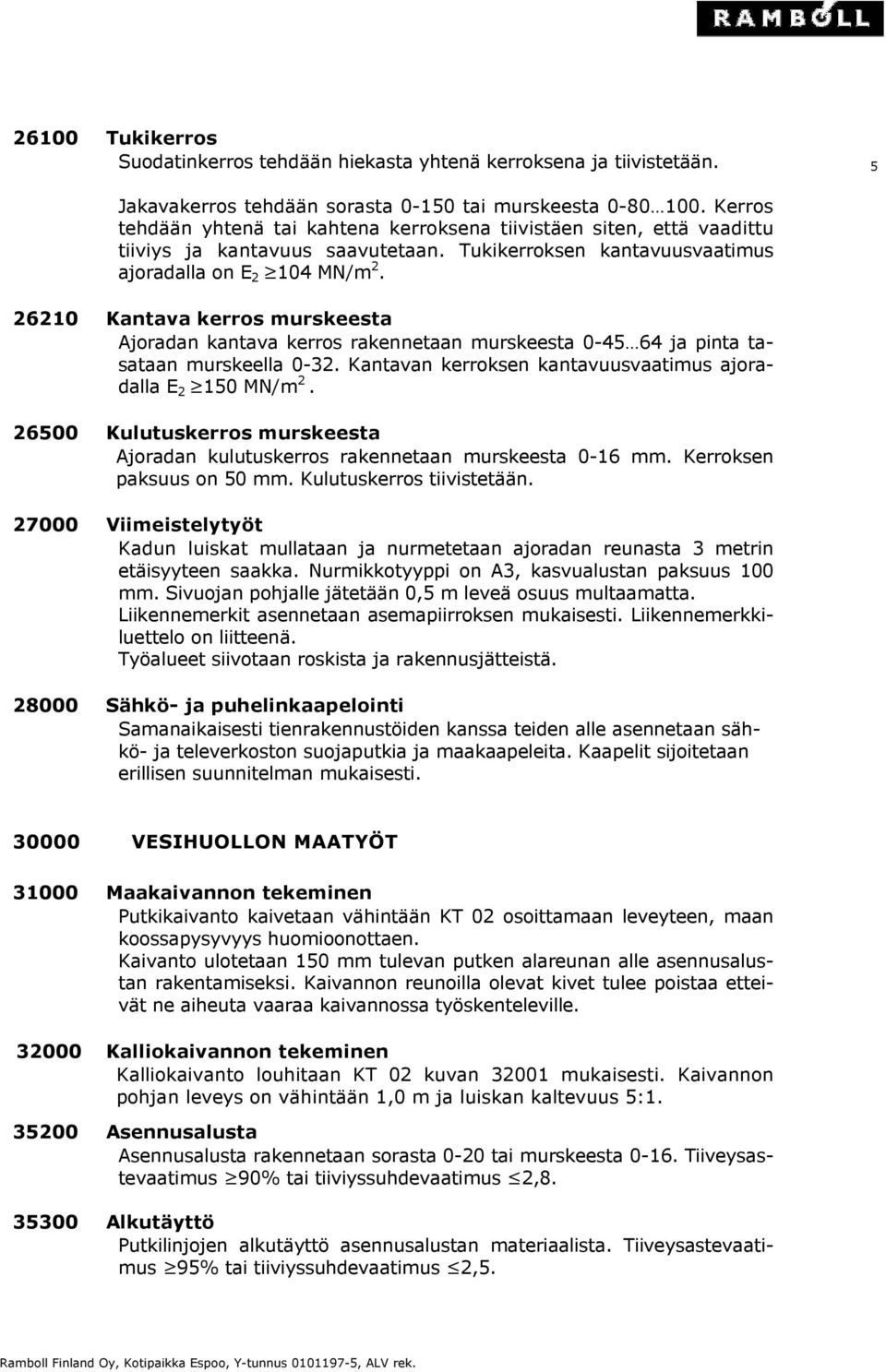 26210 Kantava kerros murskeesta Ajoradan kantava kerros rakennetaan murskeesta 0-45 64 ja pinta tasataan murskeella 0-32. Kantavan kerroksen kantavuusvaatimus ajoradalla E 2 150 MN/m 2.