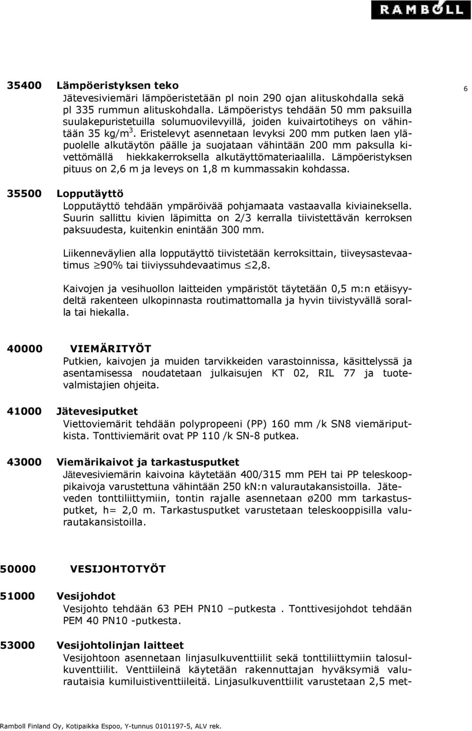 Eristelevyt asennetaan levyksi 200 mm putken laen yläpuolelle alkutäytön päälle ja suojataan vähintään 200 mm paksulla kivettömällä hiekkakerroksella alkutäyttömateriaalilla.