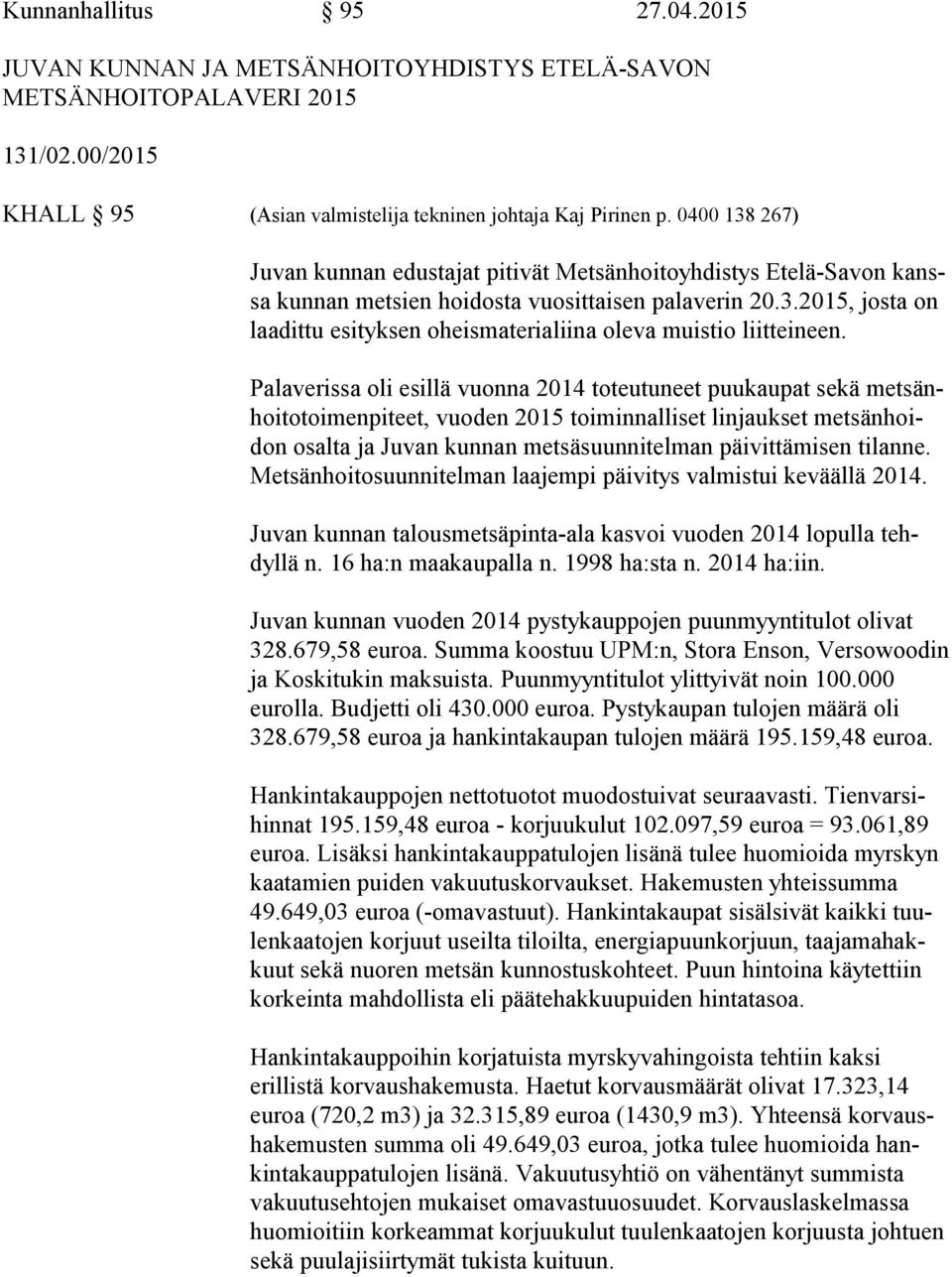 Palaverissa oli esillä vuonna 2014 toteutuneet puukaupat sekä met sänhoi to toi men pi teet, vuoden 2015 toiminnalliset linjaukset met sän hoidon osalta ja Juvan kunnan metsäsuunnitelman