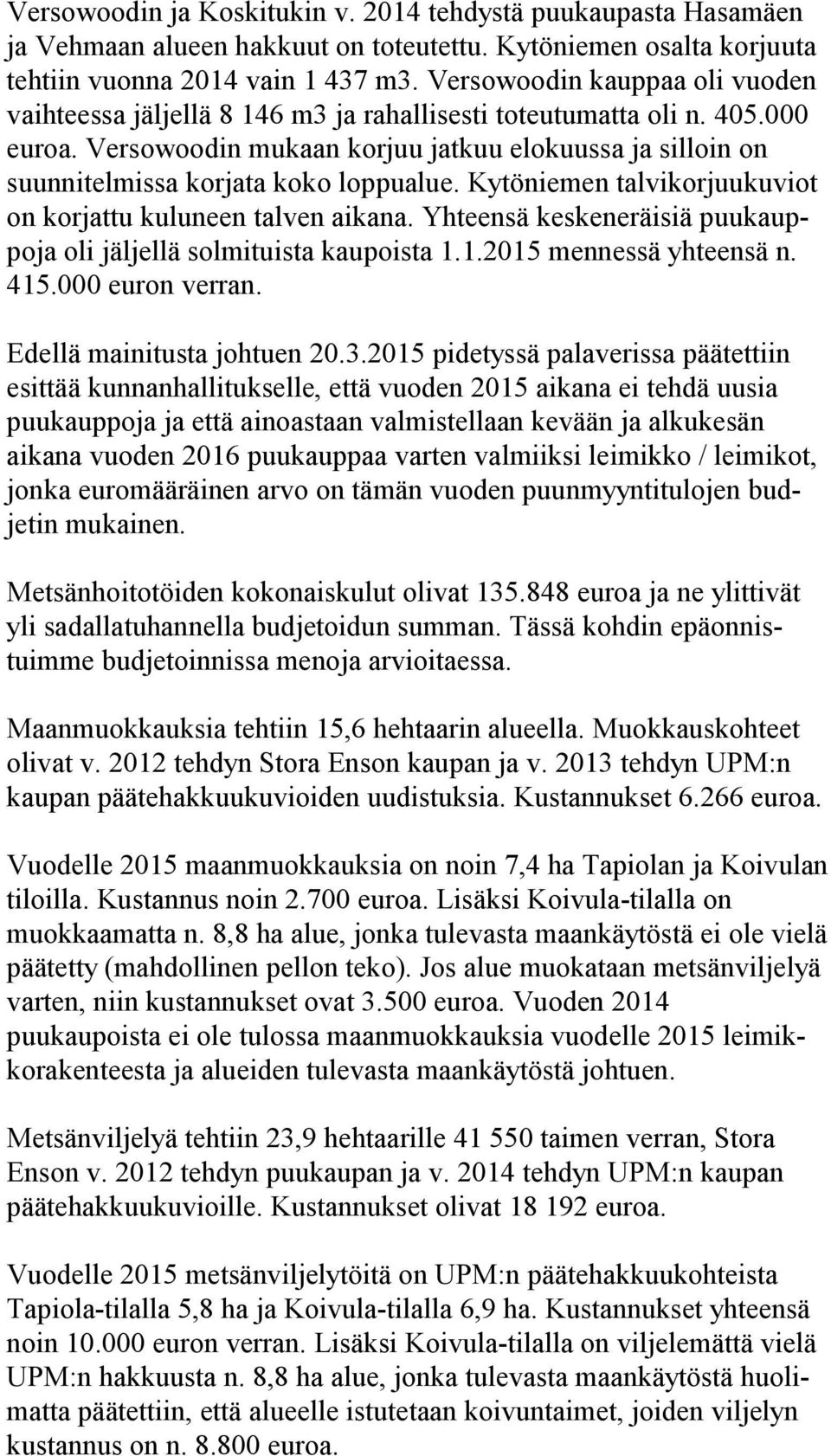 Versowoodin mukaan korjuu jatkuu elokuussa ja silloin on suunnitelmissa korjata koko loppualue. Kytöniemen talvikorjuukuviot on korjattu kuluneen talven aikana.