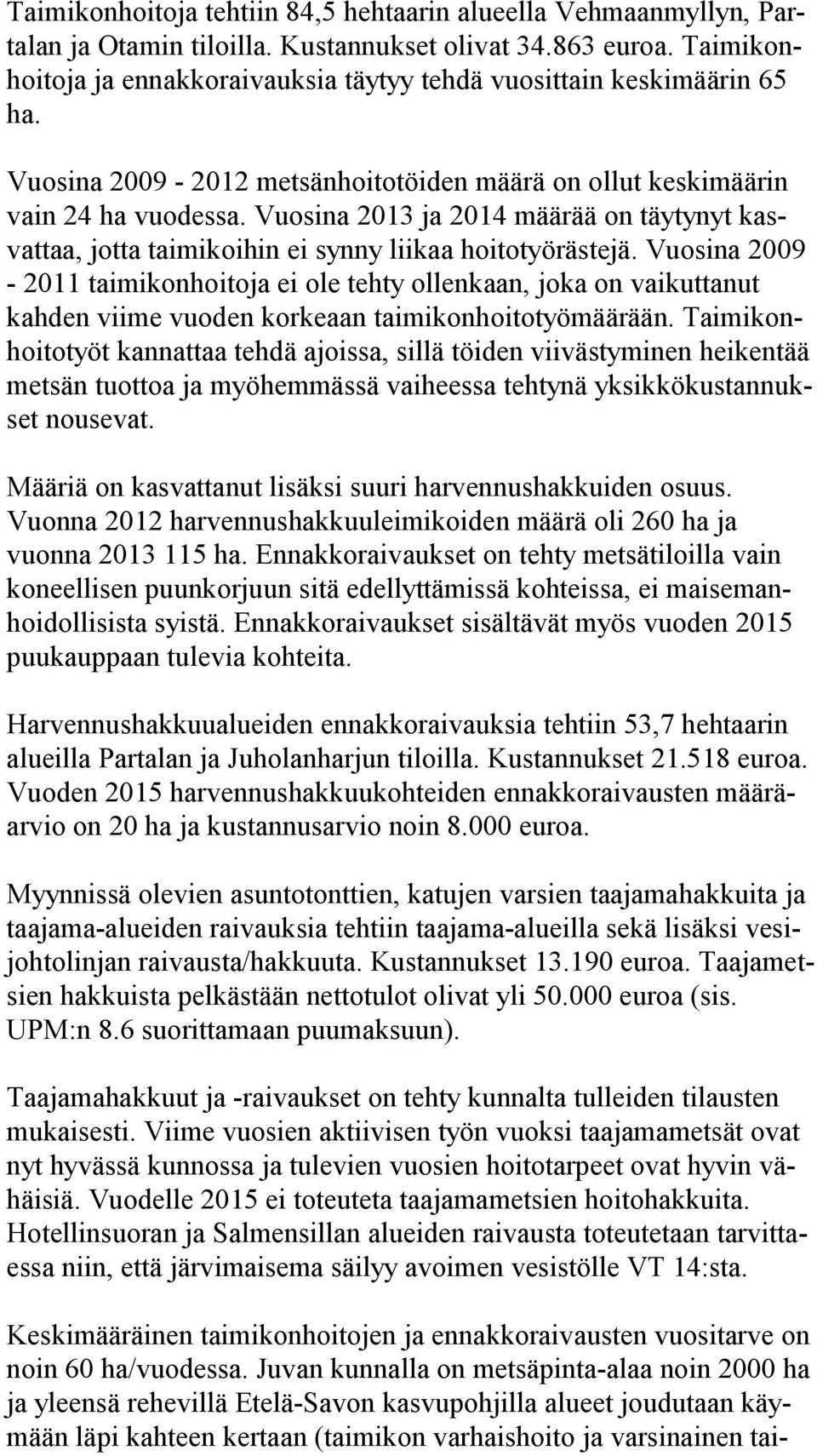 Vuosina 2013 ja 2014 määrää on täytynyt kasvattaa, jotta taimikoihin ei synny liikaa hoitotyörästejä.