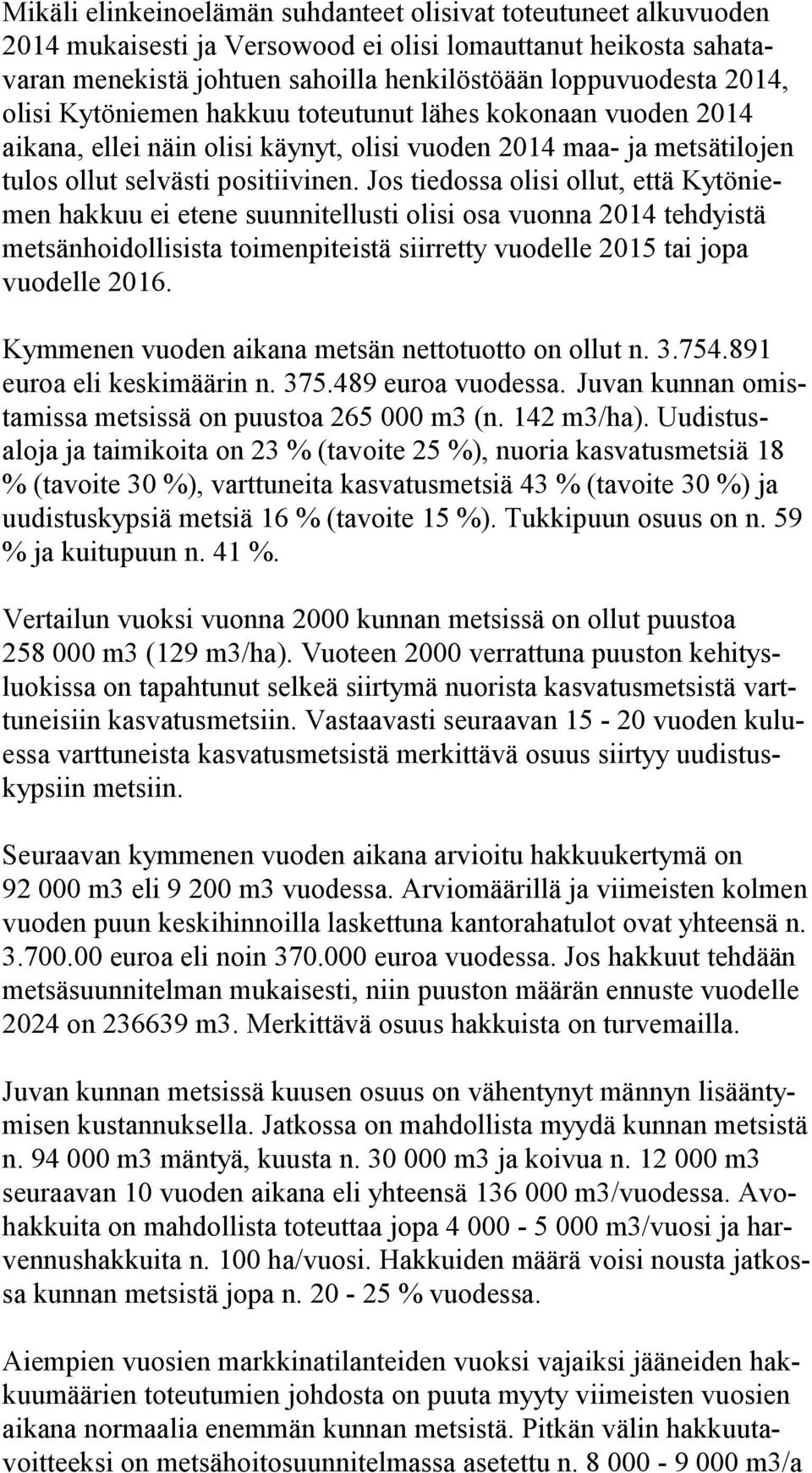 Jos tiedossa olisi ollut, että Kytöniemen hakkuu ei etene suunnitellusti olisi osa vuonna 2014 tehdyistä metsänhoidollisista toimenpiteistä siirretty vuodelle 2015 tai jopa vuodelle 2016.