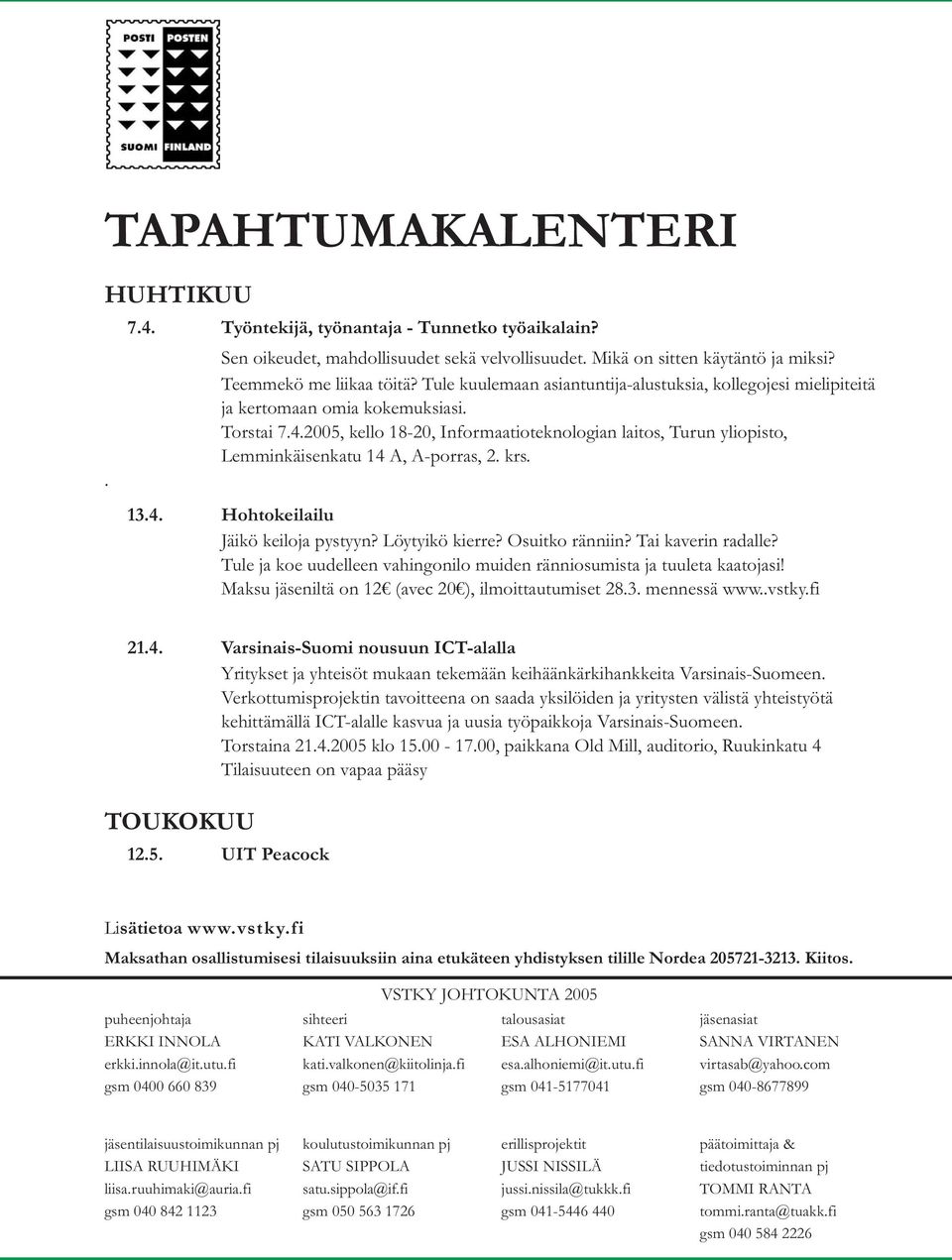 2005, kello 18-20, Informaatioteknologian laitos, Turun yliopisto, Lemminkäisenkatu 14 A, A-porras, 2. krs. 13.4. Hohtokeilailu Jäikö keiloja pystyyn? Löytyikö kierre? Osuitko ränniin?