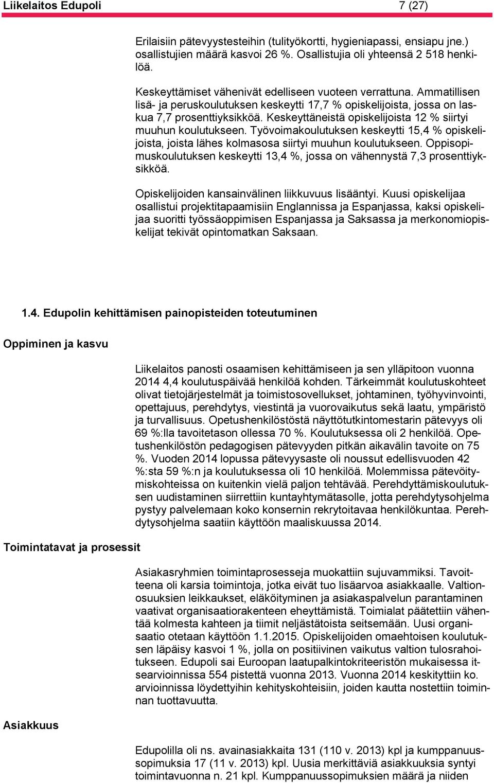 Keskeyttäneistä opiskelijoista 12 % siirtyi muuhun koulutukseen. Työvoimakoulutuksen keskeytti 15,4 % opiskelijoista, joista lähes kolmasosa siirtyi muuhun koulutukseen.