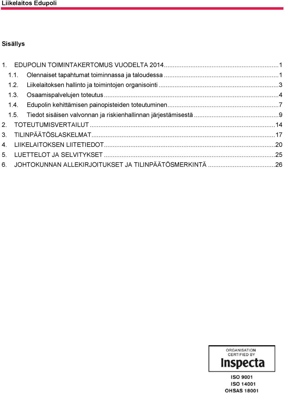 Tiedot sisäisen valvonnan ja riskienhallinnan järjestämisestä... 9 2. TOTEUTUMISVERTAILUT... 14 3. TILINPÄÄTÖSLASKELMAT... 17 4.