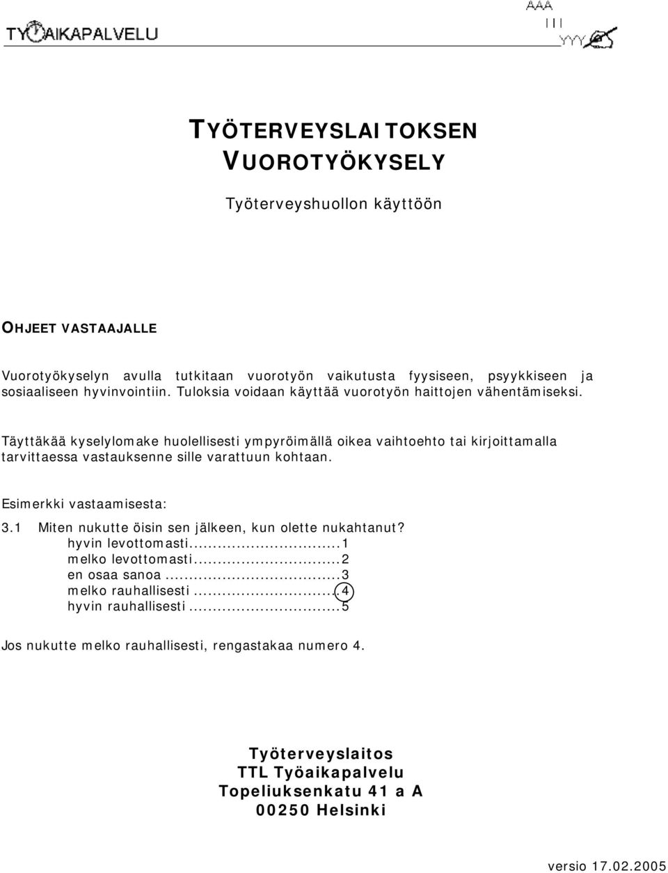 Täyttäkää kyselylomake huolellisesti ympyröimällä oikea vaihtoehto tai kirjoittamalla tarvittaessa vastauksenne sille varattuun kohtaan. Esimerkki vastaamisesta: 3.
