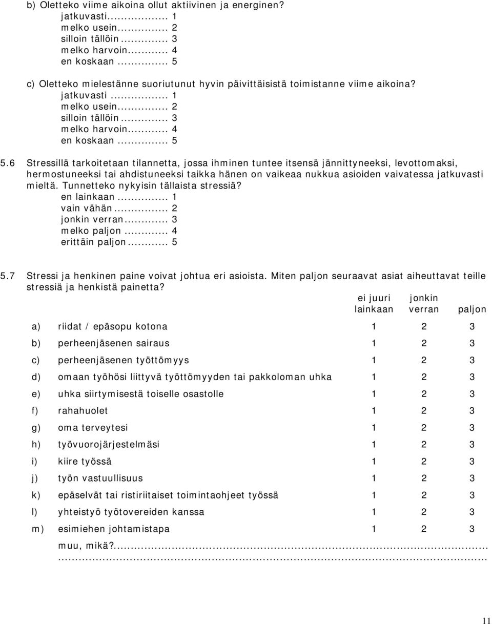 6 Stressillä tarkoitetaan tilannetta, jossa ihminen tuntee itsensä jännittyneeksi, levottomaksi, hermostuneeksi tai ahdistuneeksi taikka hänen on vaikeaa nukkua asioiden vaivatessa jatkuvasti mieltä.
