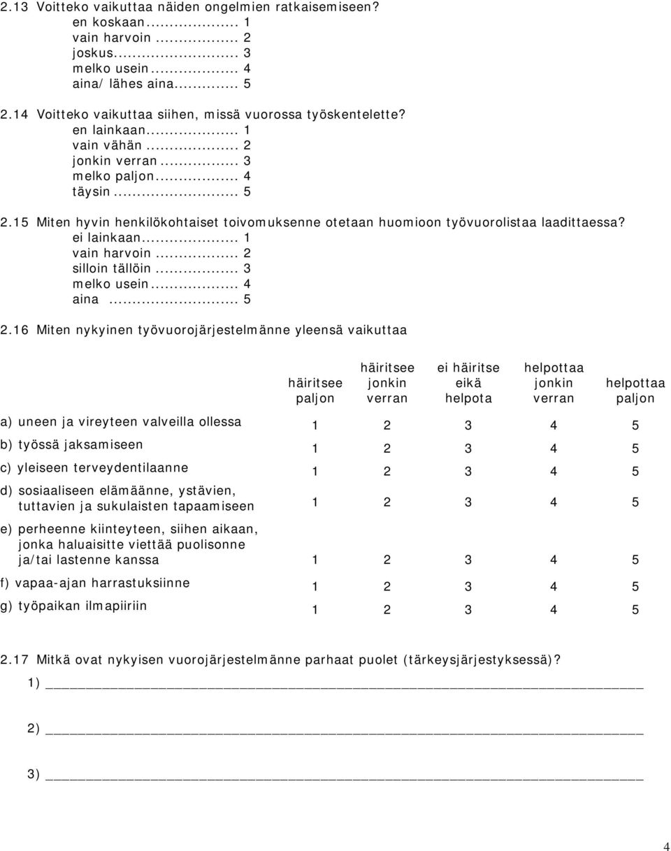 15 Miten hyvin henkilökohtaiset toivomuksenne otetaan huomioon työvuorolistaa laadittaessa? ei lainkaan... 1 vain harvoin... 2 silloin tällöin... 3 melko usein... 4 aina... 5 2.