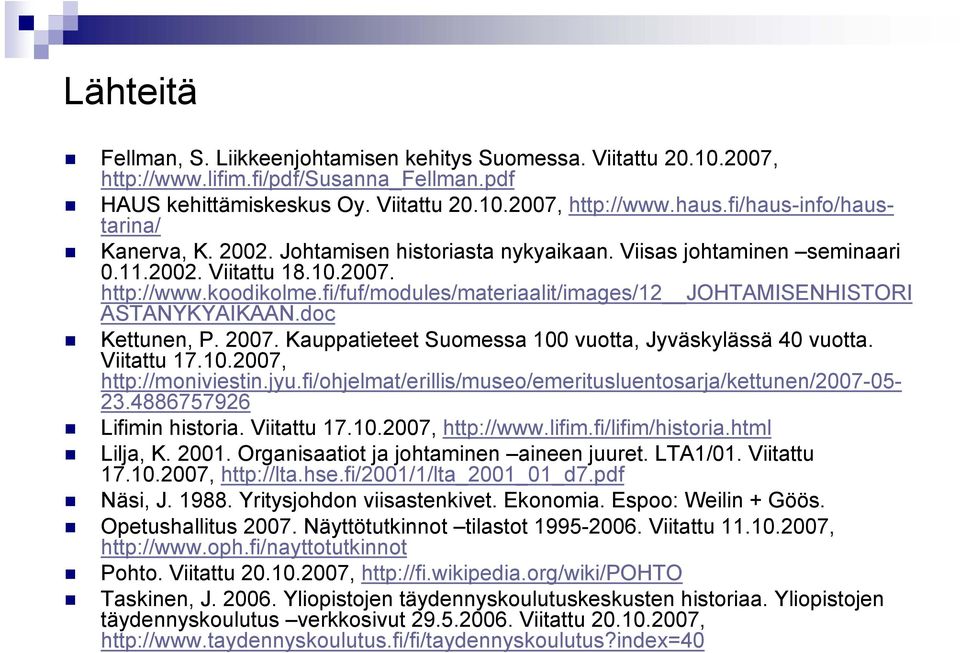 fi/fuf/modules/materiaalit/images/12 JOHTAMISENHISTORI ASTANYKYAIKAAN.doc Kettunen, P. 2007. Kauppatieteet Suomessa 100 vuotta, Jyväskylässä 40 vuotta. Viitattu 17.10.2007, http://moniviestin.jyu.