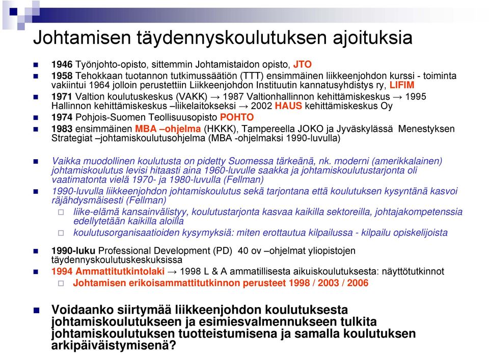 liikelaitokseksi 2002 HAUS kehittämiskeskus Oy 1974 Pohjois-Suomen Teollisuusopisto POHTO 1983 ensimmäinen MBA ohjelma (HKKK), Tampereella JOKO ja Jyväskylässä Menestyksen Strategiat
