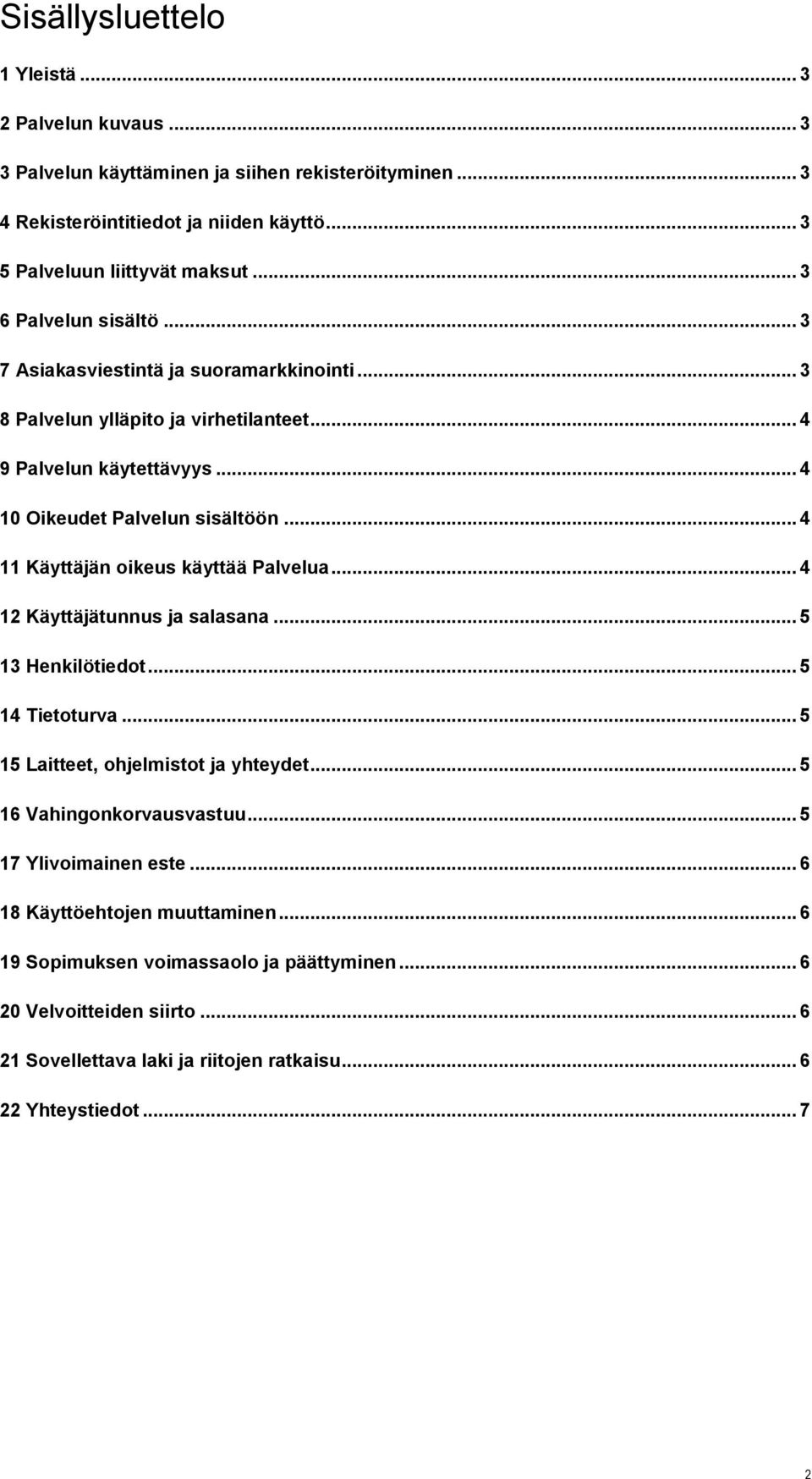 .. 4 11 Käyttäjän oikeus käyttää Palvelua... 4 12 Käyttäjätunnus ja salasana... 5 13 Henkilötiedot... 5 14 Tietoturva... 5 15 Laitteet, ohjelmistot ja yhteydet... 5 16 Vahingonkorvausvastuu.