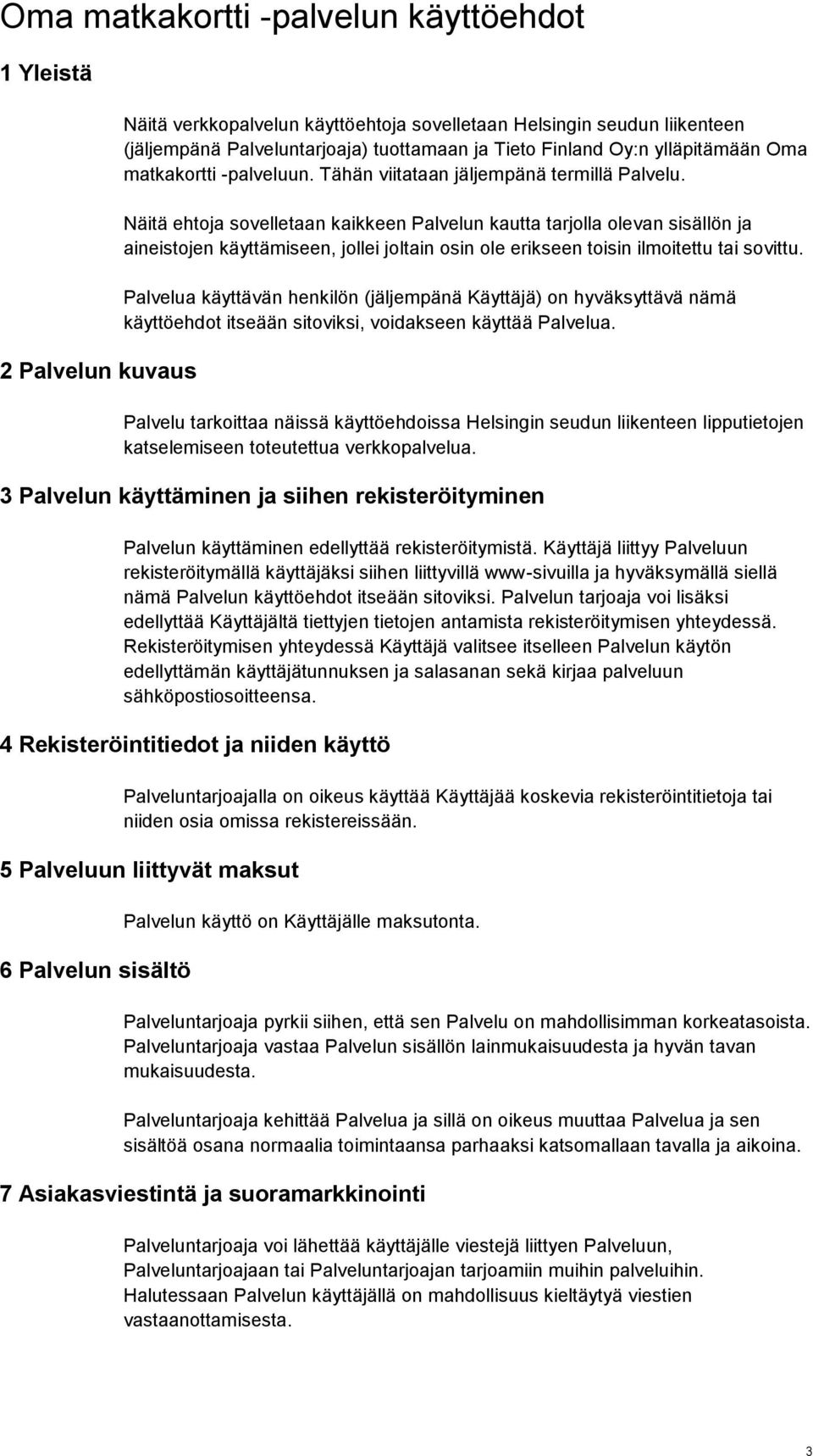 Näitä ehtoja sovelletaan kaikkeen Palvelun kautta tarjolla olevan sisällön ja aineistojen käyttämiseen, jollei joltain osin ole erikseen toisin ilmoitettu tai sovittu.