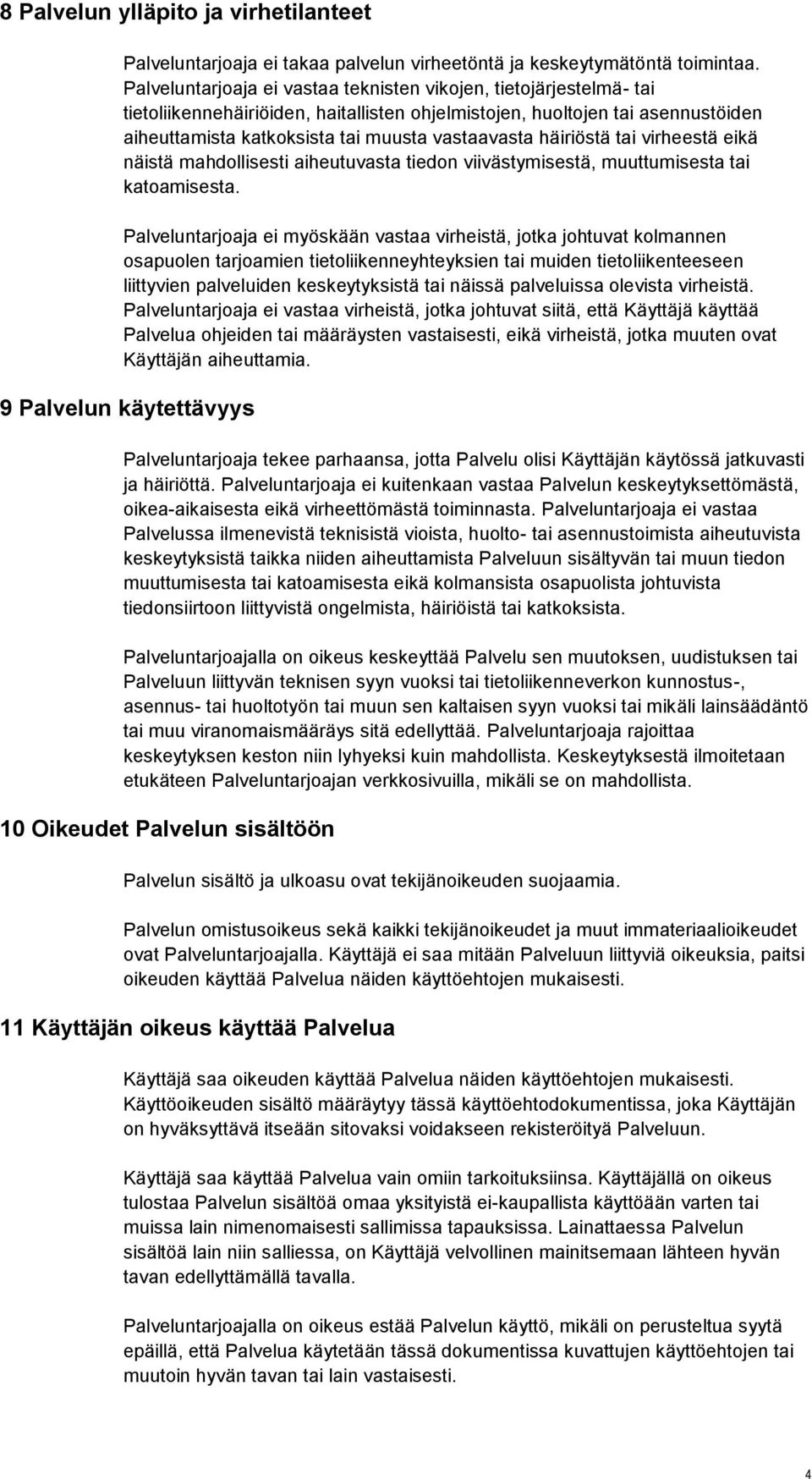 häiriöstä tai virheestä eikä näistä mahdollisesti aiheutuvasta tiedon viivästymisestä, muuttumisesta tai katoamisesta.