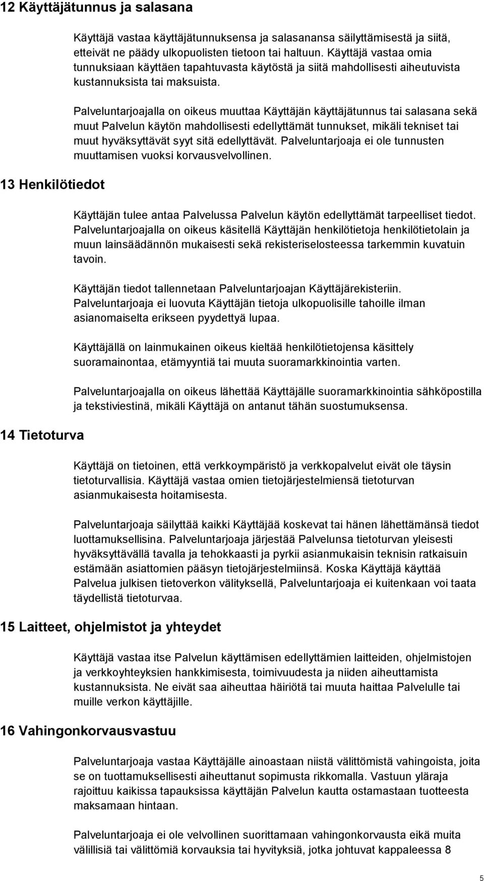 Palveluntarjoajalla on oikeus muuttaa Käyttäjän käyttäjätunnus tai salasana sekä muut Palvelun käytön mahdollisesti edellyttämät tunnukset, mikäli tekniset tai muut hyväksyttävät syyt sitä