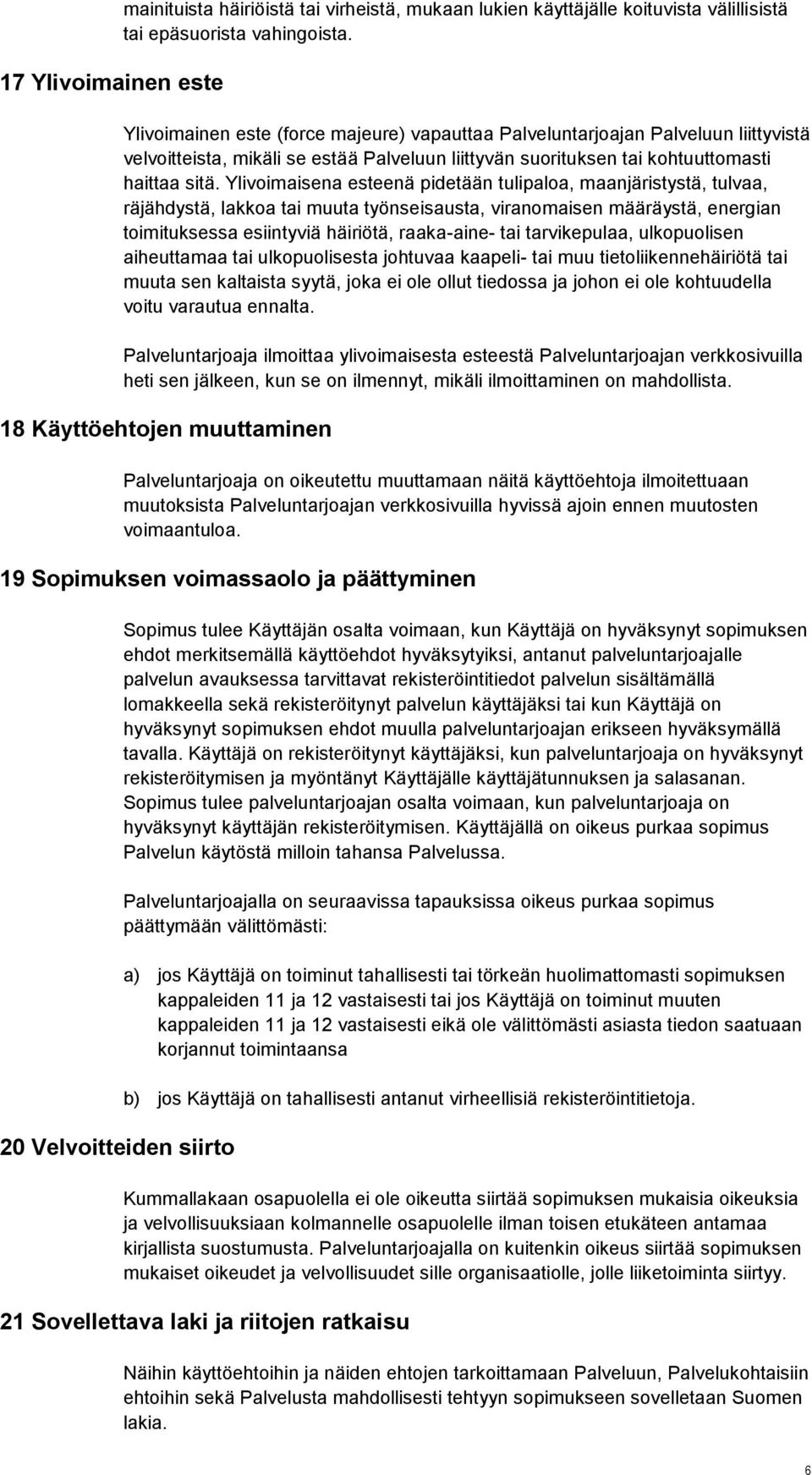 Ylivoimaisena esteenä pidetään tulipaloa, maanjäristystä, tulvaa, räjähdystä, lakkoa tai muuta työnseisausta, viranomaisen määräystä, energian toimituksessa esiintyviä häiriötä, raaka-aine- tai