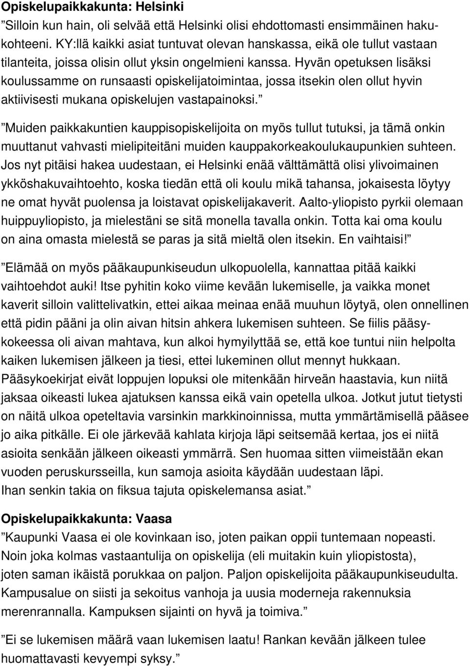 Hyvän opetuksen lisäksi koulussamme on runsaasti opiskelijatoimintaa, jossa itsekin olen ollut hyvin aktiivisesti mukana opiskelujen vastapainoksi.