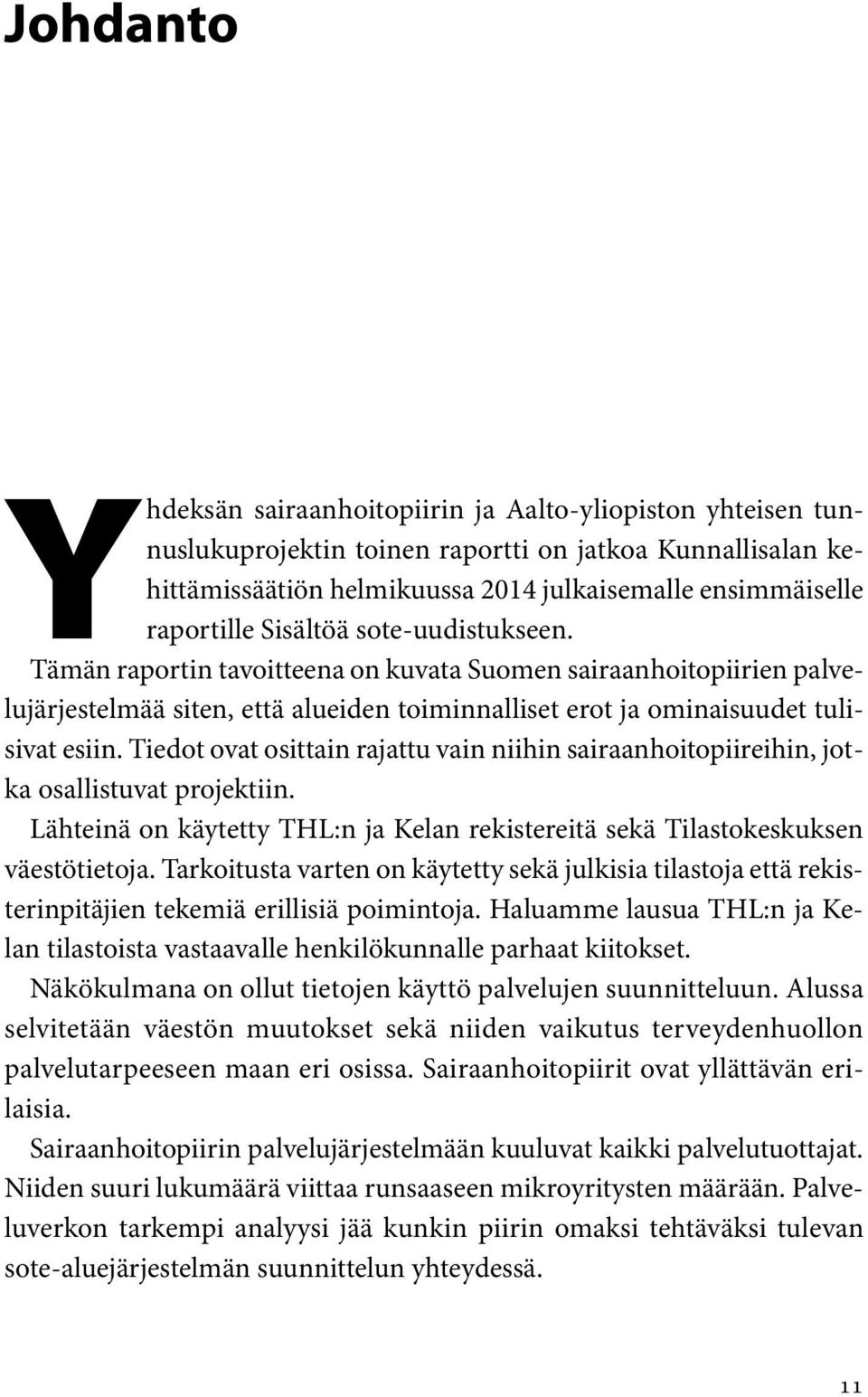 Tiedot ovat osittain rajattu vain niihin sairaanhoitopiireihin, jotka osallistuvat projektiin. Lähteinä on käytetty THL:n ja Kelan rekistereitä sekä Tilastokeskuksen väestötietoja.