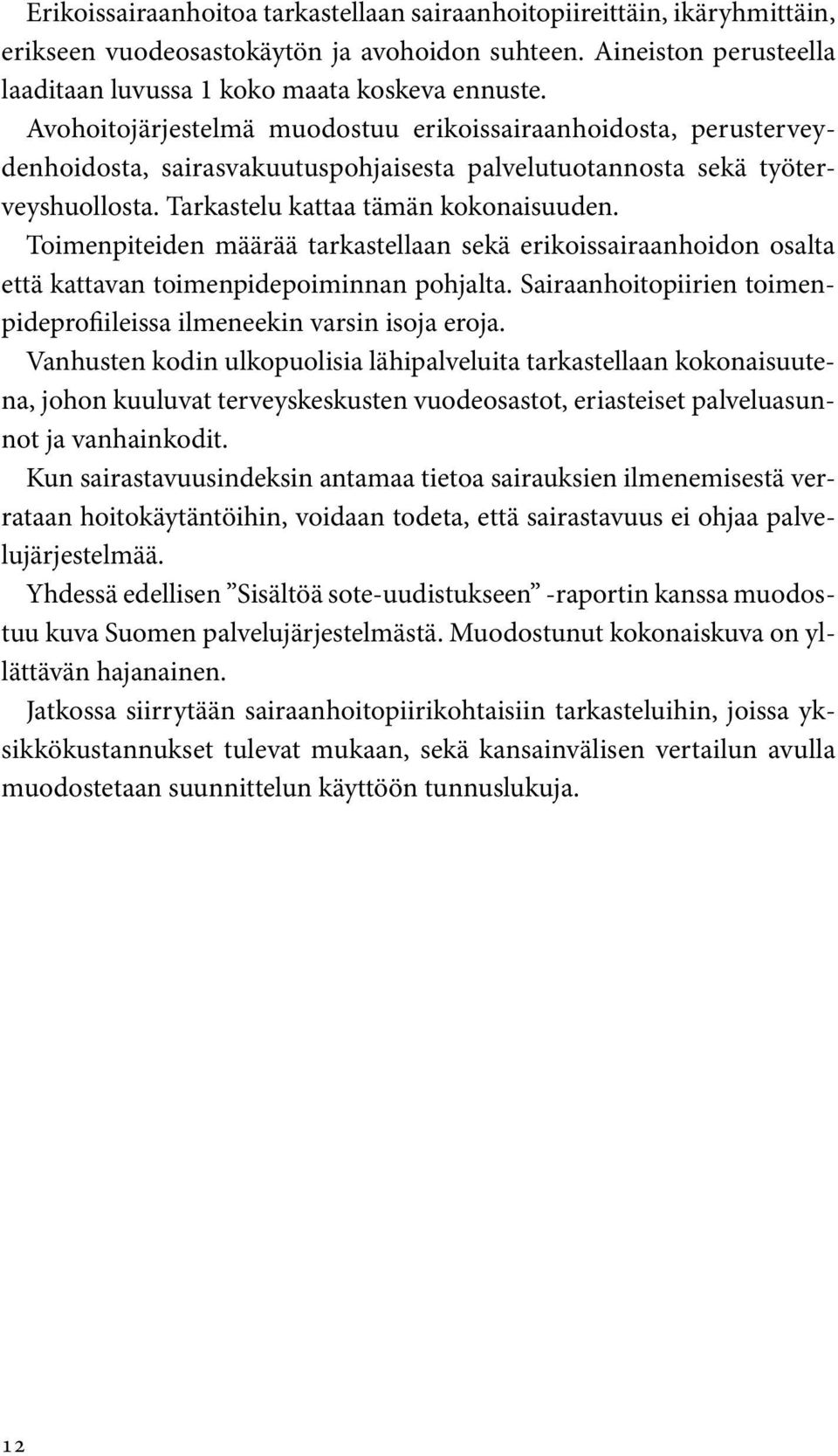 Toimenpiteiden määrää tarkastellaan sekä erikoissairaanhoidon osalta että kattavan toimenpidepoiminnan pohjalta. Sairaanhoitopiirien toimenpideprofiileissa ilmeneekin varsin isoja eroja.