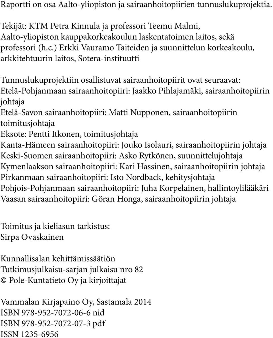 ) Erkki Vauramo Taiteiden ja suunnittelun korkeakoulu, arkkitehtuurin laitos, Sotera-instituutti Tunnuslukuprojektiin osallistuvat sairaanhoitopiirit ovat seuraavat: Etelä-Pohjanmaan