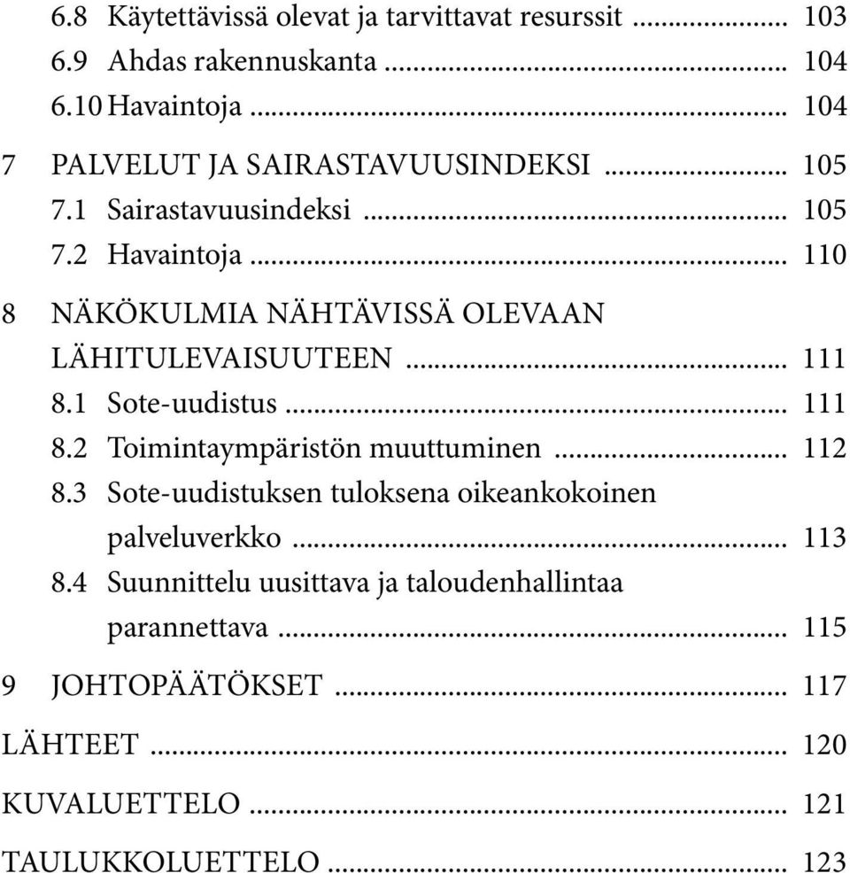 .. 110 8 Näkökulmia nähtävissä olevaan lähitulevaisuuteen... 111 8.1 Sote-uudistus... 111 8.2 Toimintaympäristön muuttuminen... 112 8.