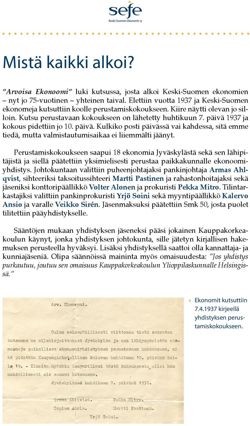 päivä 1937 ja kokous pidettiin jo 10. päivä. Kulkiko posti päivässä vai kahdessa, sitä emme tiedä, mutta valmistautumisaikaa ei liiemmälti jäänyt.