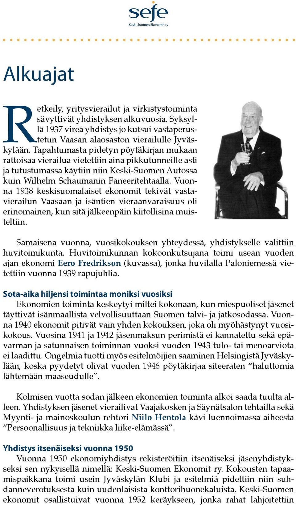 Vuonna 1938 keskisuomalaiset ekonomit tekivät vastavierailun Vaasaan ja isäntien vieraanvaraisuus oli erinomainen, kun sitä jälkeenpäin kiitollisina muisteltiin.