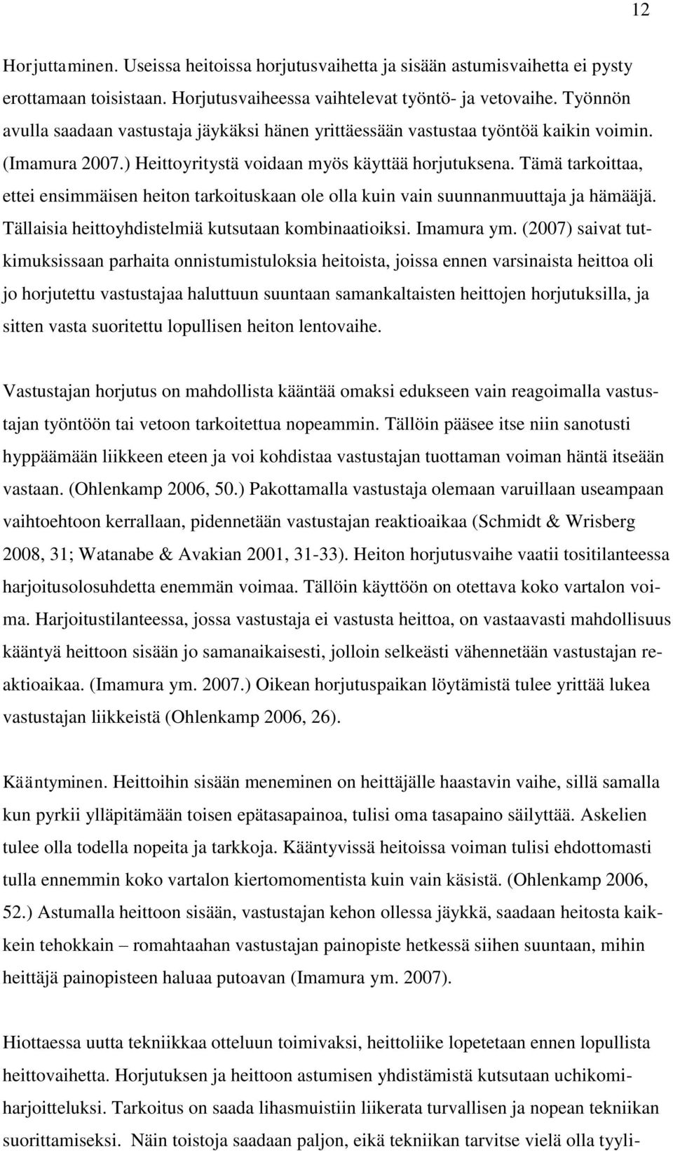 Tämä tarkoittaa, ettei ensimmäisen heiton tarkoituskaan ole olla kuin vain suunnanmuuttaja ja hämääjä. Tällaisia heittoyhdistelmiä kutsutaan kombinaatioiksi. Imamura ym.