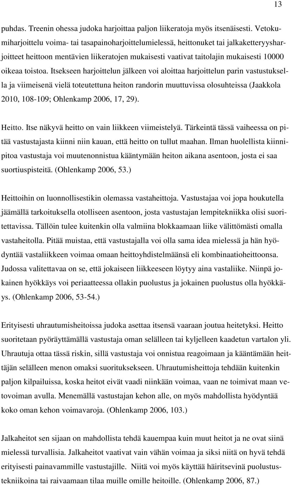 Itsekseen harjoittelun jälkeen voi aloittaa harjoittelun parin vastustuksella ja viimeisenä vielä toteutettuna heiton randorin muuttuvissa olosuhteissa (Jaakkola 2010, 108-109; Ohlenkamp 2006, 17,